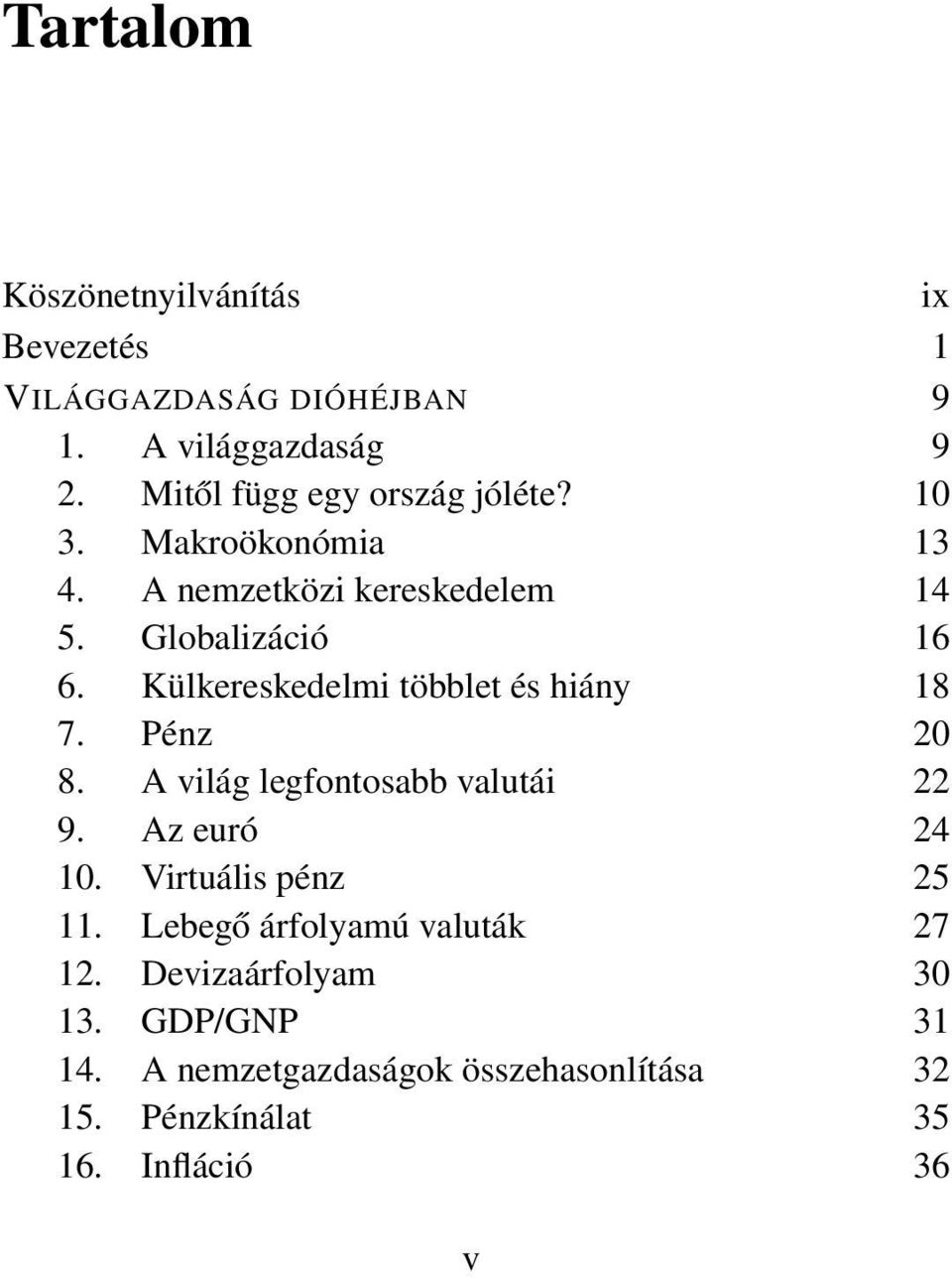 Külkereskedelmi többlet és hiány 18 7. Pénz 20 8. A világ legfontosabb valutái 22 9. Az euró 24 10.