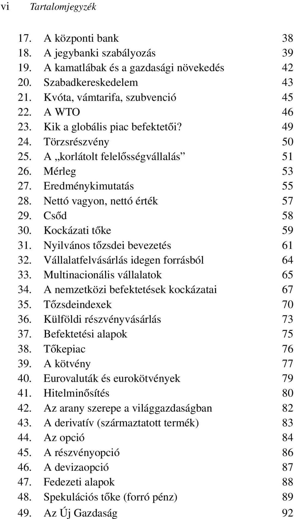 Kockázati tőke 59 31. Nyilvános tőzsdei bevezetés 61 32. Vállalatfelvásárlás idegen forrásból 64 33. Multinacionális vállalatok 65 34. A nemzetközi befektetések kockázatai 67 35. Tőzsdeindexek 70 36.