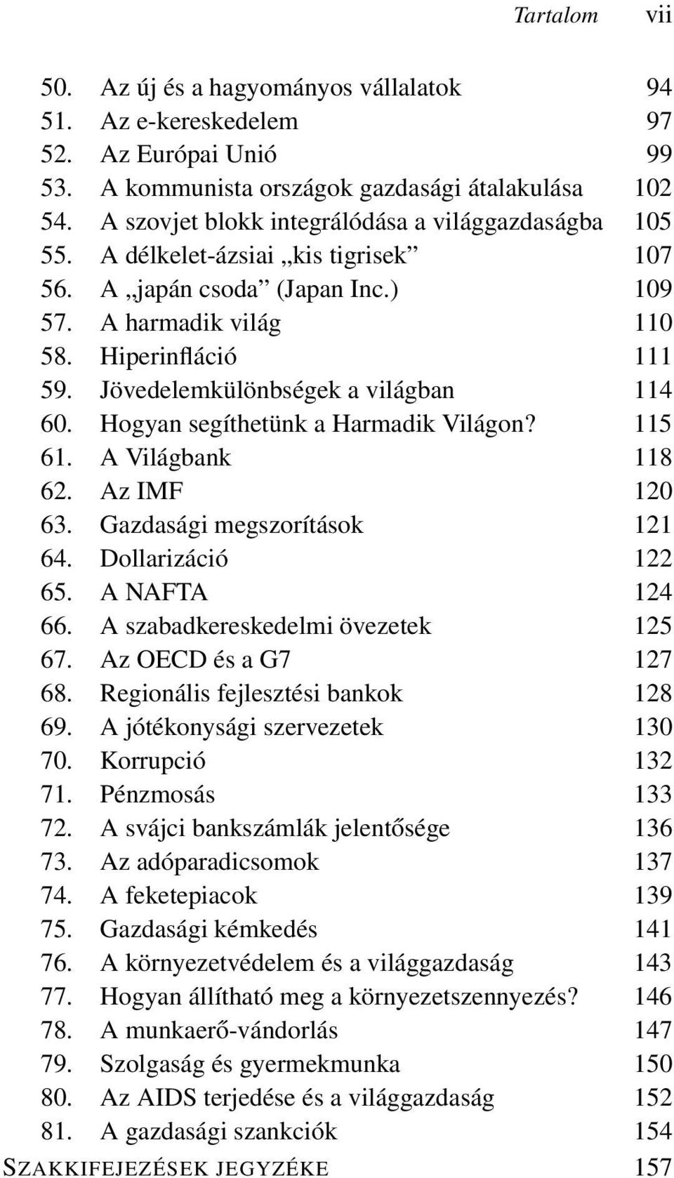 Jövedelemkülönbségek a világban 114 60. Hogyan segíthetünk a Harmadik Világon? 115 61. A Világbank 118 62. Az IMF 120 63. Gazdasági megszorítások 121 64. Dollarizáció 122 65. A NAFTA 124 66.