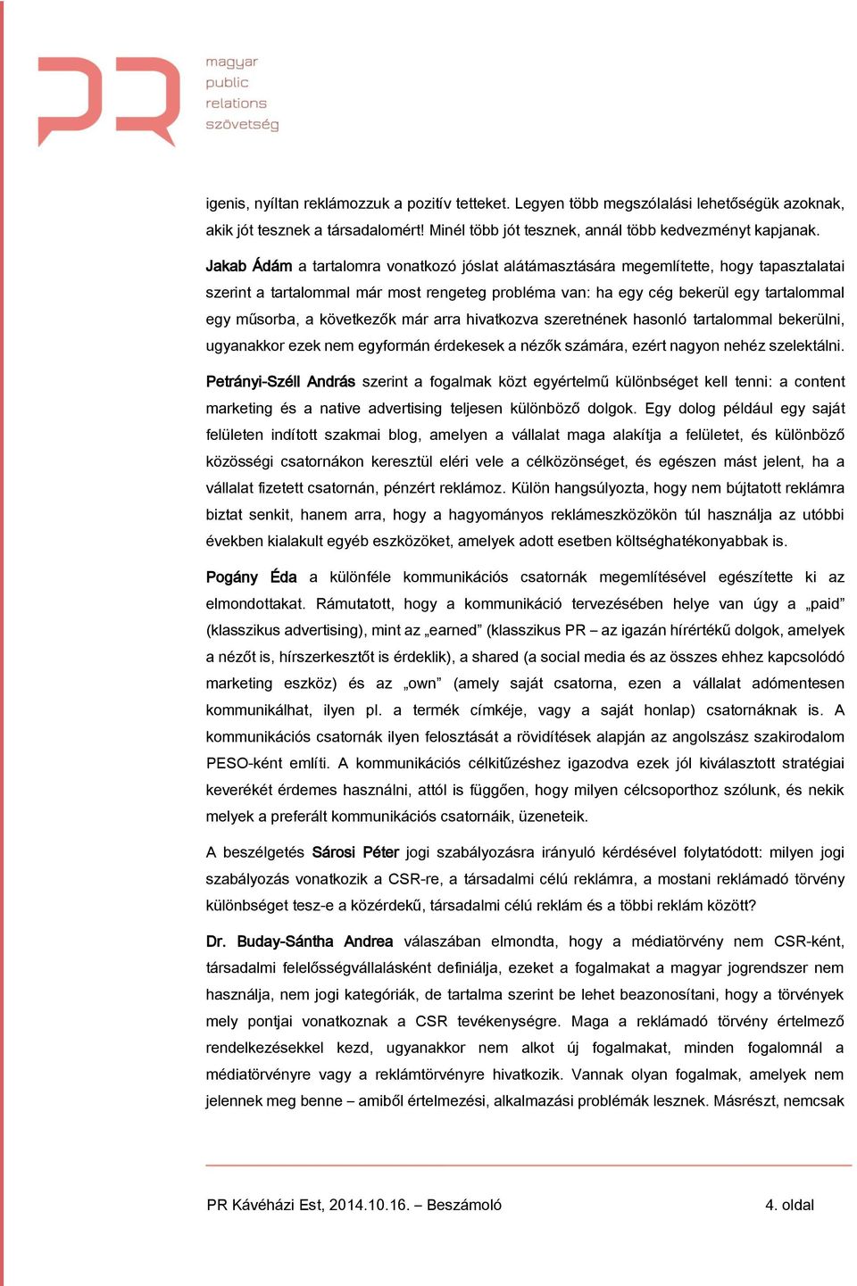 következők már arra hivatkozva szeretnének hasonló tartalommal bekerülni, ugyanakkor ezek nem egyformán érdekesek a nézők számára, ezért nagyon nehéz szelektálni.