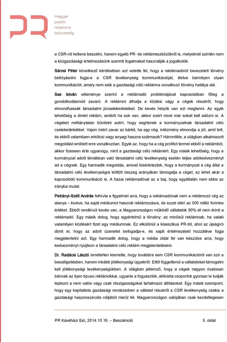 a gazdasági célú reklámra vonatkozó törvény hatálya alá. Sas István véleménye szerint a reklámadó problémájával kapcsolatban főleg a gondolkodásmód zavaró.