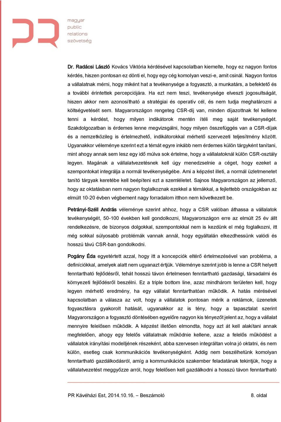 Ha ezt nem teszi, tevékenysége elveszti jogosultságát, hiszen akkor nem azonosítható a stratégiai és operatív cél, és nem tudja meghatározni a költségvetését sem.