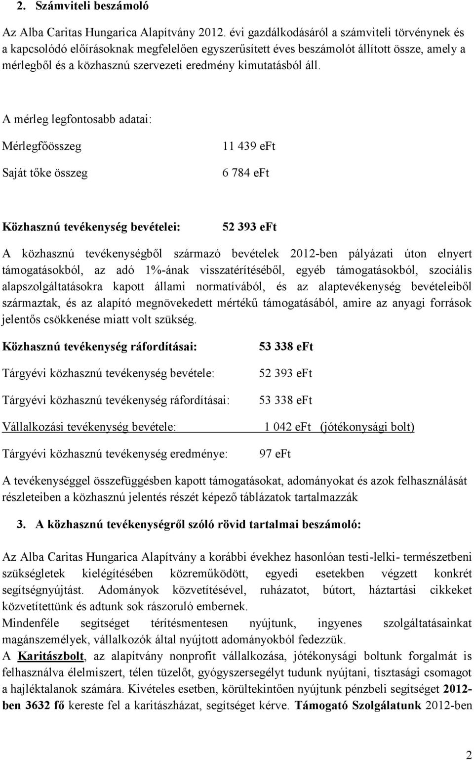 áll. A mérleg legfontosabb adatai: Mérlegfőösszeg Saját tőke összeg 11 439 eft 6 784 eft Közhasznú tevékenység bevételei: 52 393 eft A közhasznú tevékenységből származó bevételek 2012-ben pályázati