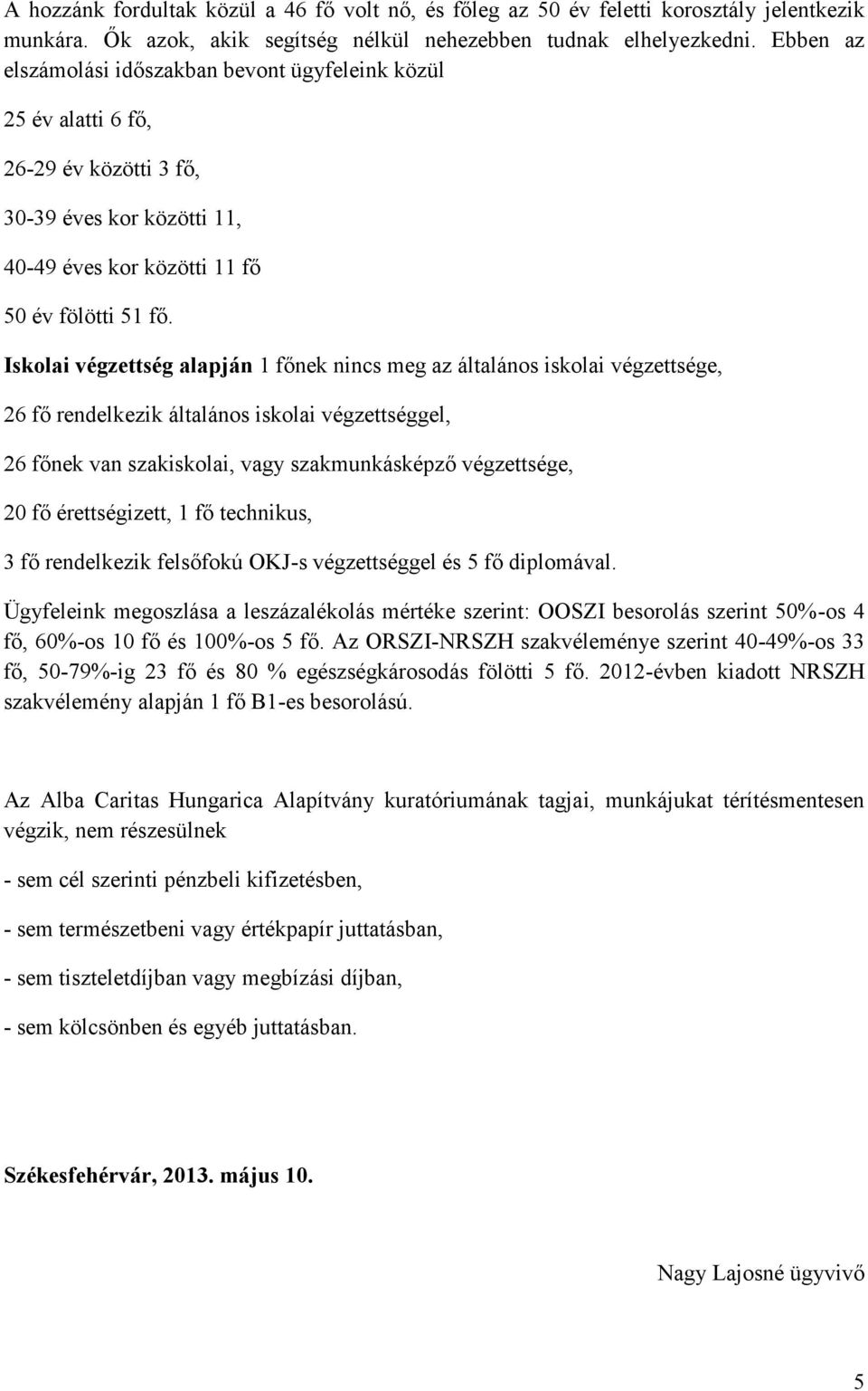 Iskolai végzettség alapján 1 főnek nincs meg az általános iskolai végzettsége, 26 fő rendelkezik általános iskolai végzettséggel, 26 főnek van szakiskolai, vagy szakmunkásképző végzettsége, 20 fő