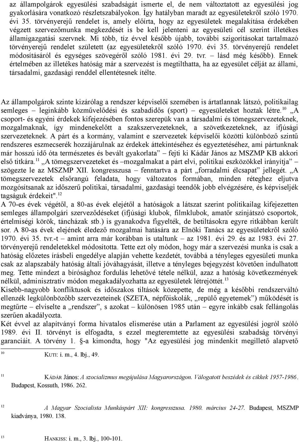 Mi több, tíz évvel később újabb, további szigorításokat tartalmazó törvényerejű rendelet született (az egyesületekről szóló 1970. évi 35.