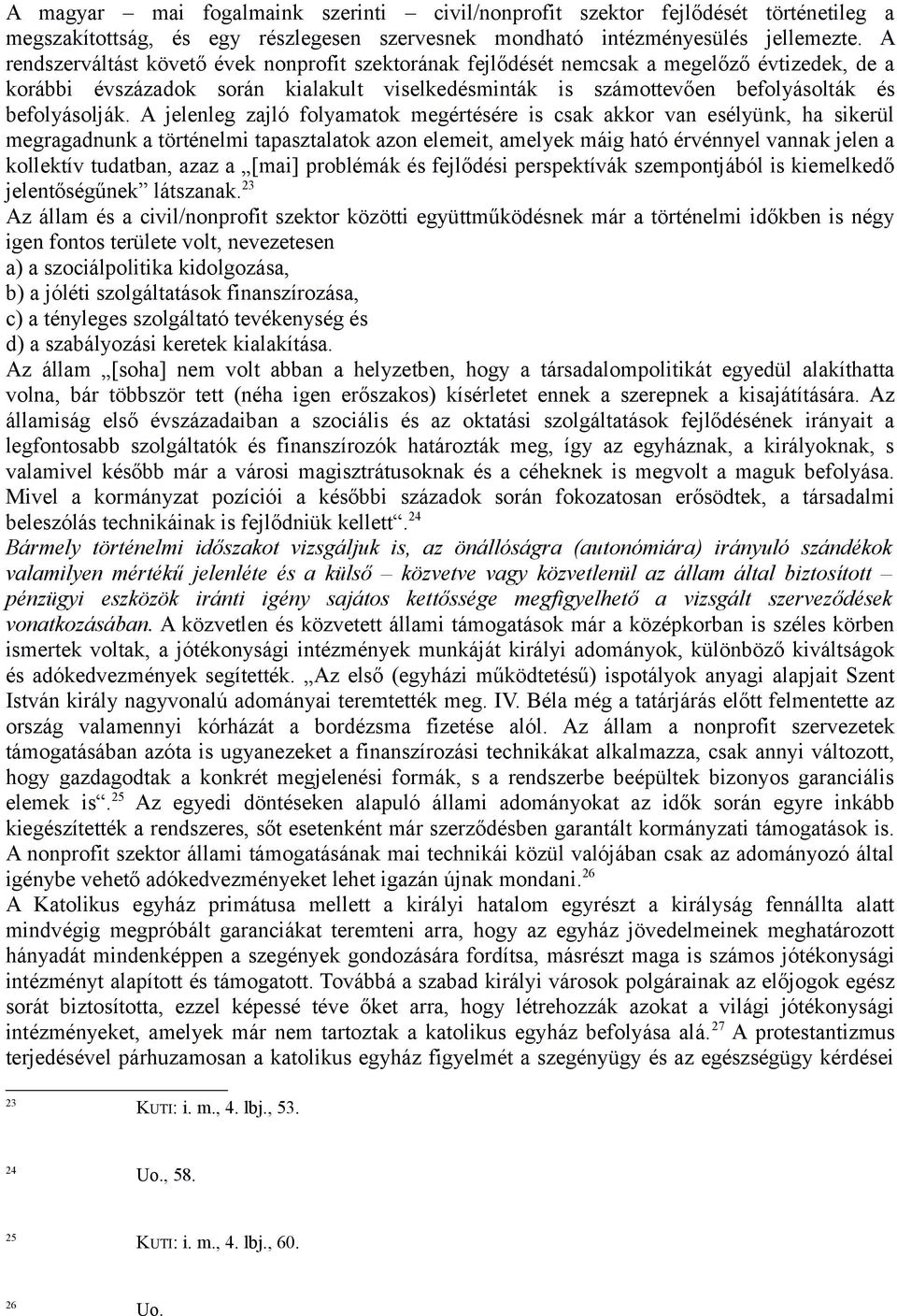 A jelenleg zajló folyamatok megértésére is csak akkor van esélyünk, ha sikerül megragadnunk a történelmi tapasztalatok azon elemeit, amelyek máig ható érvénnyel vannak jelen a kollektív tudatban,