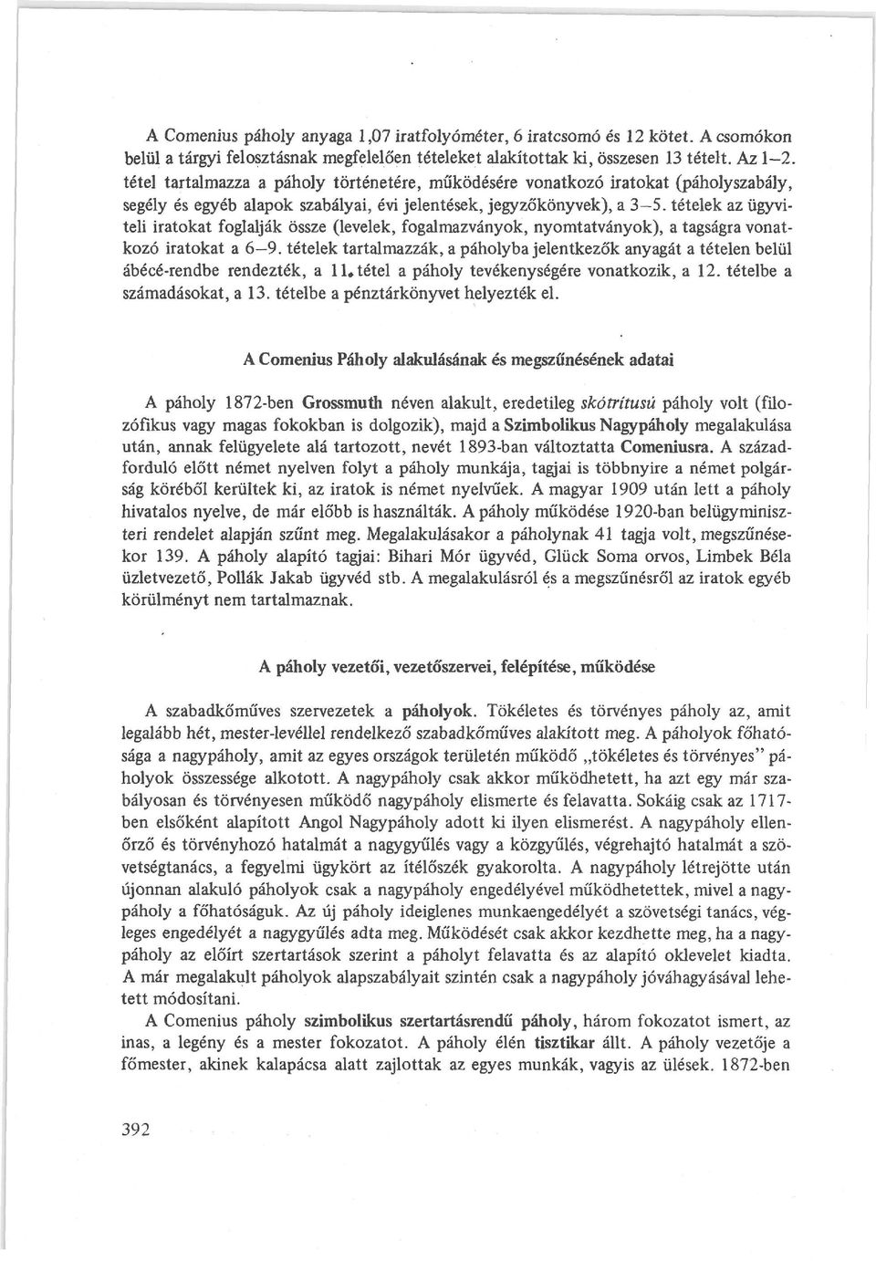 tételek az ügyvi teli iratokat foglalják össze (levelek, fogalmazványok, nyomtatványok), a tagságra vonat kozó iratokat a 6 9.