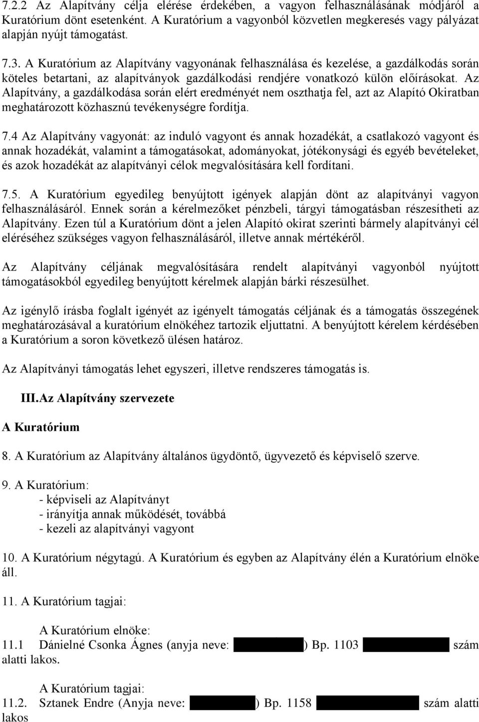 Az Alapítvány, a gazdálkodása során elért eredményét nem oszthatja fel, azt az Alapító Okiratban meghatározott közhasznú tevékenységre fordítja. 7.