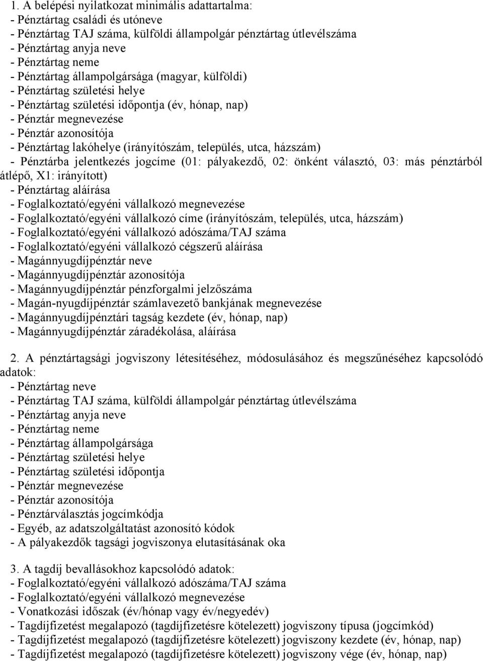 (irányítószám, település, utca, házszám) - Pénztárba jelentkezés jogcíme (01: pályakezdő, 02: önként választó, 03: más pénztárból átlépő, X1: irányított) - Pénztártag aláírása - Foglalkoztató/egyéni