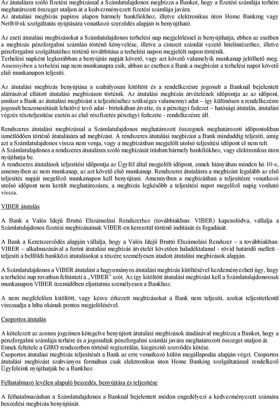 Az eseti átutalási megbízásokat a Számlatulajdonos terhelési nap megjelöléssel is benyújthatja, ebben az esetben a megbízás pénzforgalmi számlán történő könyvelése, illetve a címzett számlát vezető