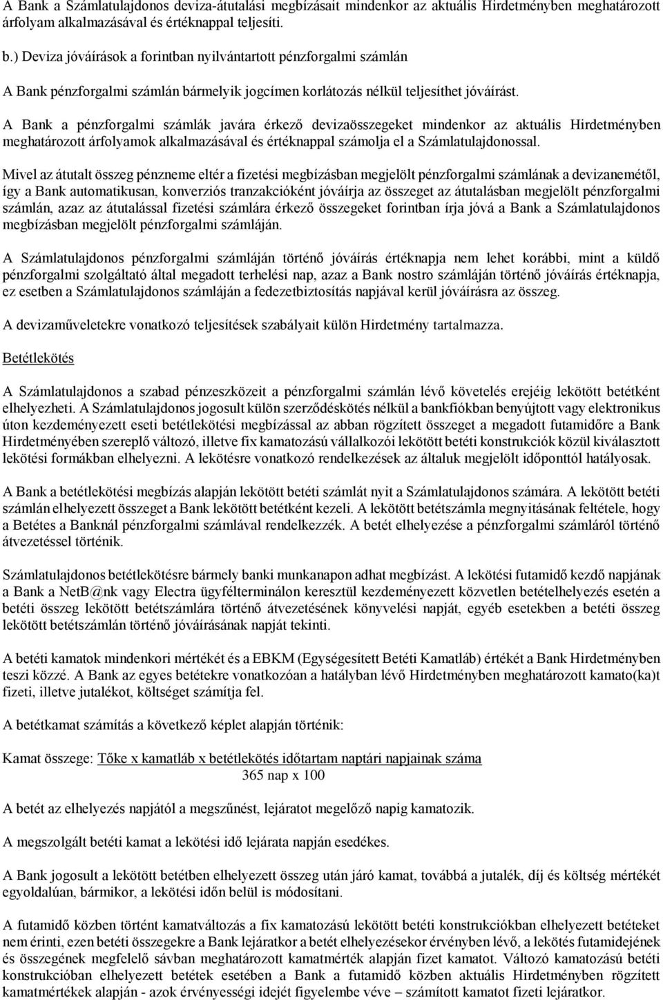 A Bank a pénzforgalmi számlák javára érkező devizaösszegeket mindenkor az aktuális Hirdetményben meghatározott árfolyamok alkalmazásával és értéknappal számolja el a Számlatulajdonossal.