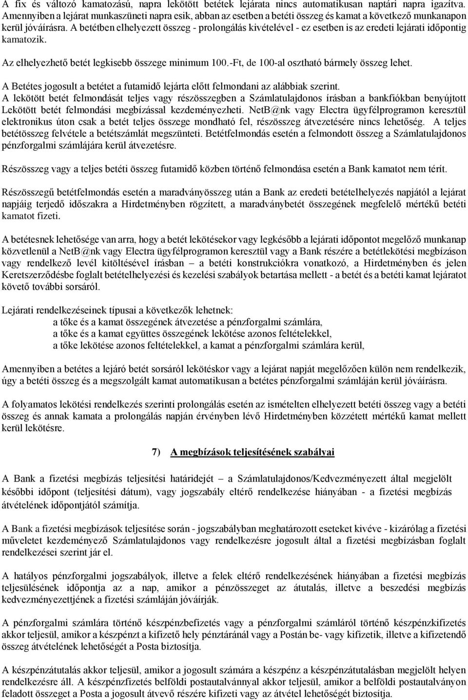 A betétben elhelyezett összeg - prolongálás kivételével - ez esetben is az eredeti lejárati időpontig kamatozik. Az elhelyezhető betét legkisebb összege minimum 100.