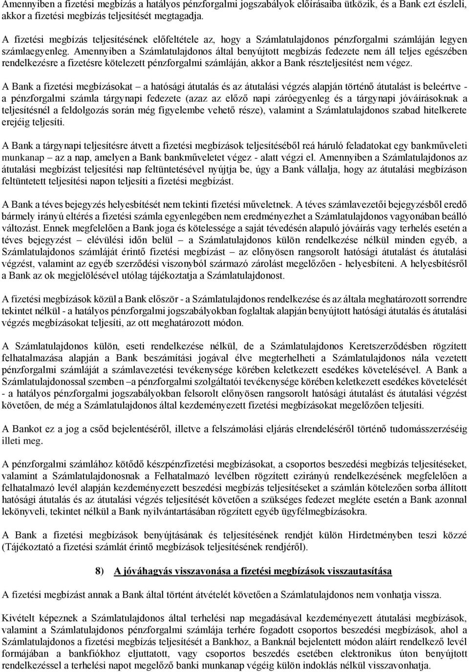 Amennyiben a Számlatulajdonos által benyújtott megbízás fedezete nem áll teljes egészében rendelkezésre a fizetésre kötelezett pénzforgalmi számláján, akkor a Bank részteljesítést nem végez.