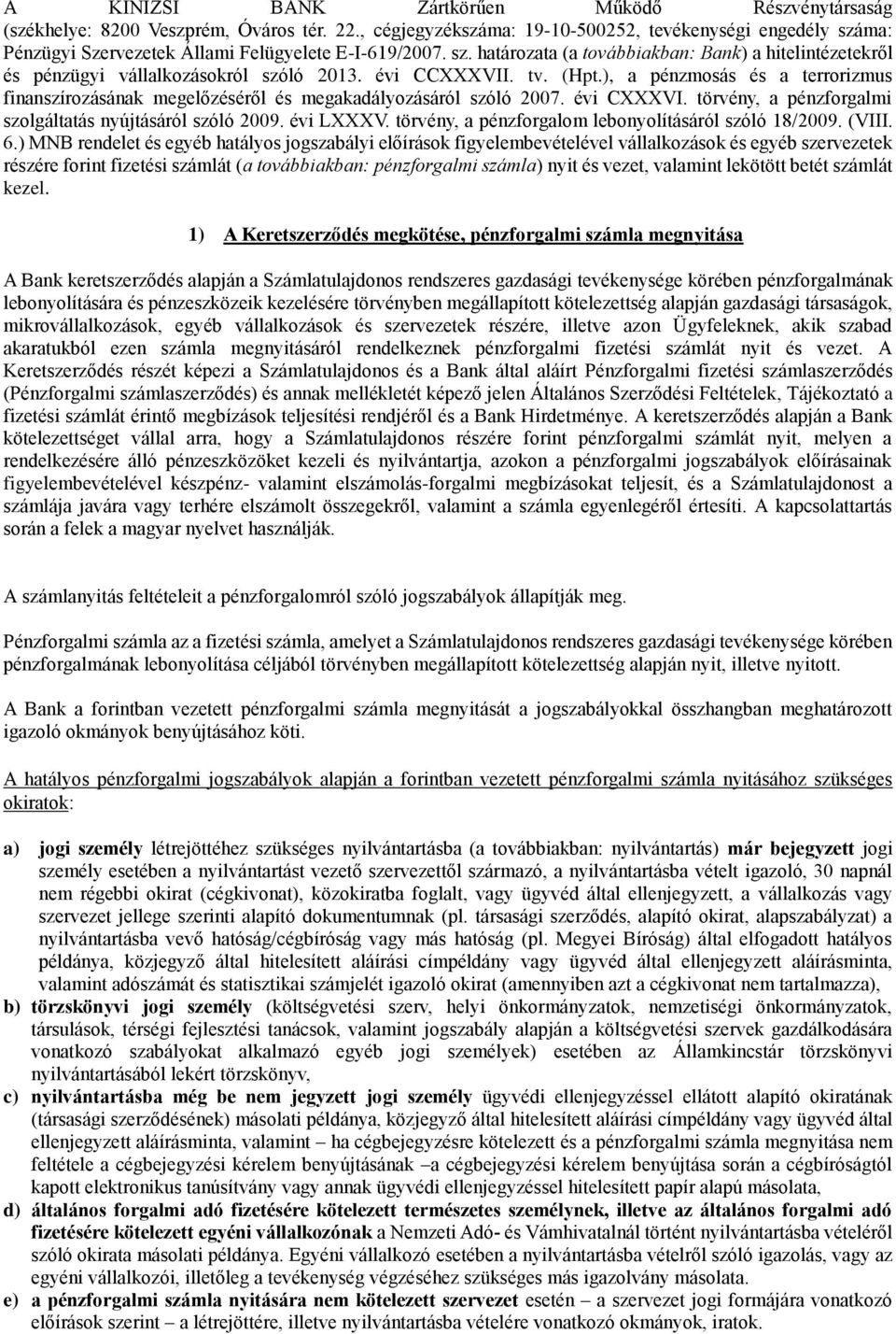 évi CCXXXVII. tv. (Hpt.), a pénzmosás és a terrorizmus finanszírozásának megelőzéséről és megakadályozásáról szóló 2007. évi CXXXVI. törvény, a pénzforgalmi szolgáltatás nyújtásáról szóló 2009.