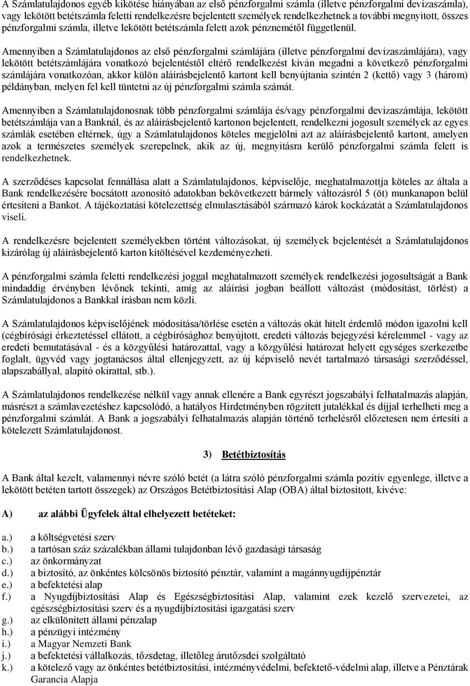 Amennyiben a Számlatulajdonos az első pénzforgalmi számlájára (illetve pénzforgalmi devizaszámlájára), vagy lekötött betétszámlájára vonatkozó bejelentéstől eltérő rendelkezést kíván megadni a