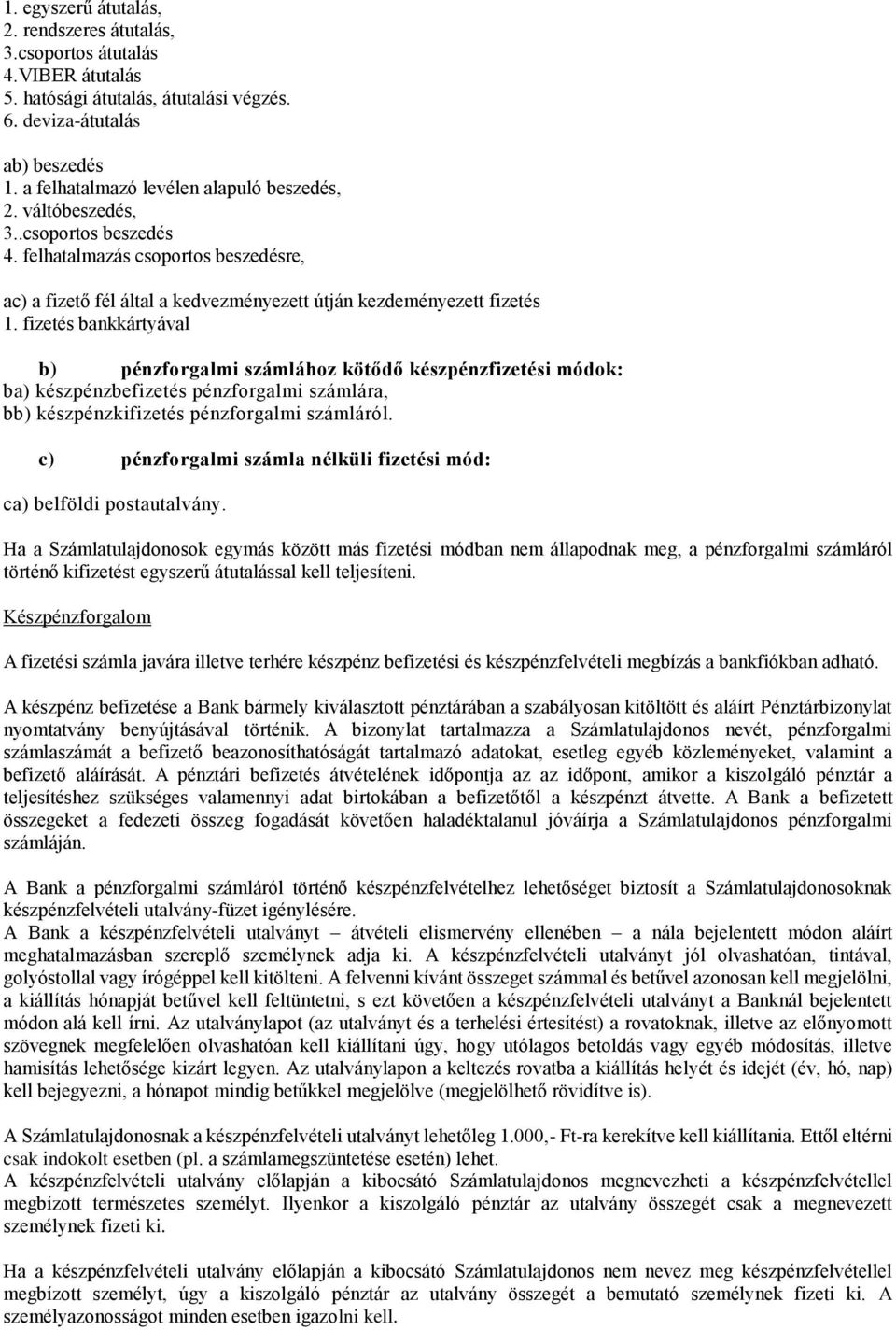 fizetés bankkártyával b) pénzforgalmi számlához kötődő készpénzfizetési módok: ba) készpénzbefizetés pénzforgalmi számlára, bb) készpénzkifizetés pénzforgalmi számláról.