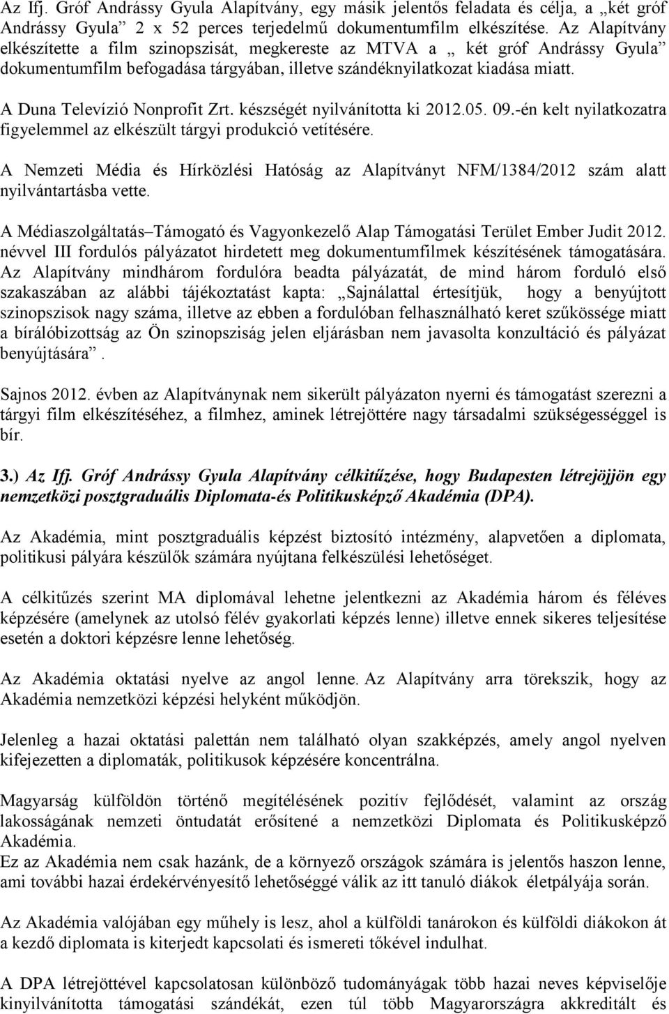 A Duna Televízió Nonprofit Zrt. készségét nyilvánította ki 2012.05. 09.-én kelt nyilatkozatra figyelemmel az elkészült tárgyi produkció vetítésére.