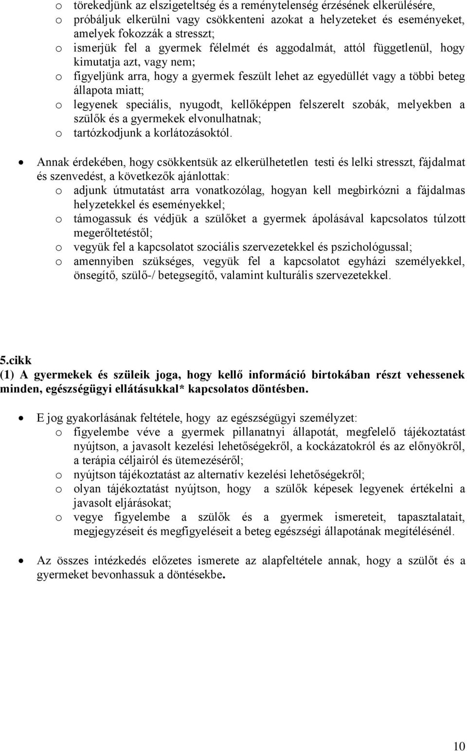 nyugodt, kellőképpen felszerelt szobák, melyekben a szülők és a gyermekek elvonulhatnak; o tartózkodjunk a korlátozásoktól.