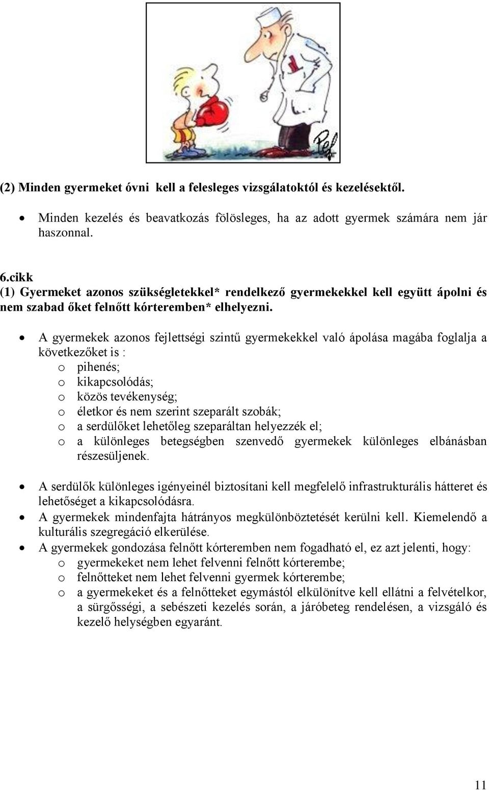 A gyermekek azonos fejlettségi szintű gyermekekkel való ápolása magába foglalja a következőket is : o pihenés; o kikapcsolódás; o közös tevékenység; o életkor és nem szerint szeparált szobák; o a