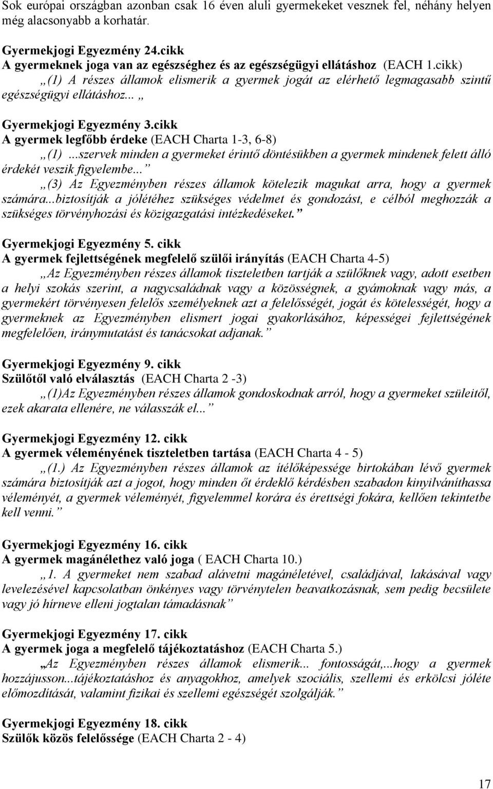 .. Gyermekjogi Egyezmény 3.cikk A gyermek legfőbb érdeke (EACH Charta 1-3, 6-8) (1)...szervek minden a gyermeket érintő döntésükben a gyermek mindenek felett álló érdekét veszik figyelembe.