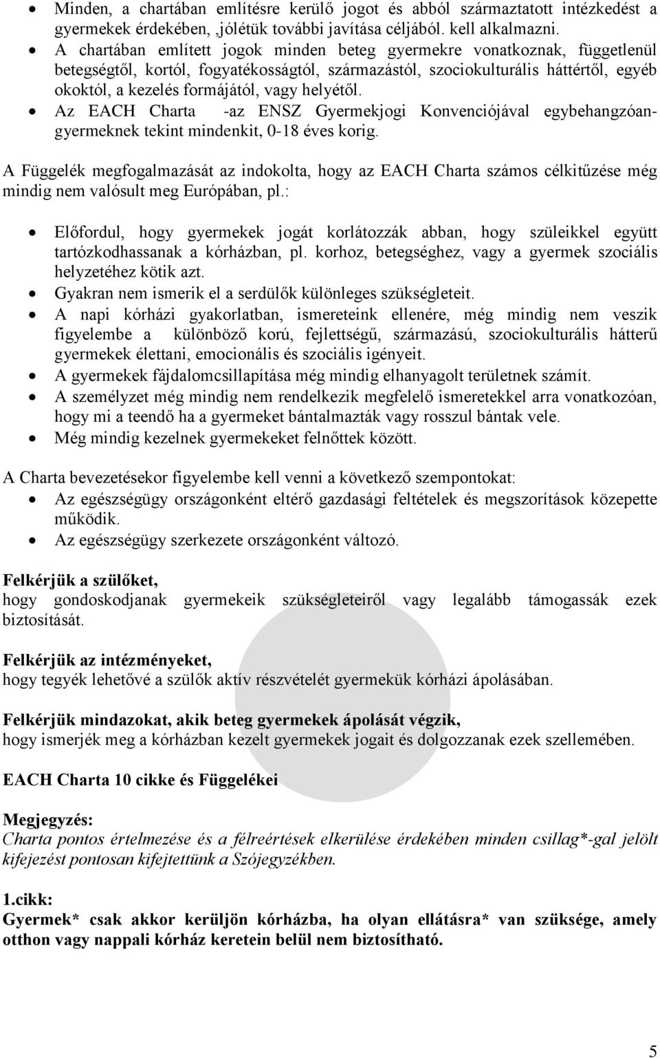 helyétől. Az EACH Charta -az ENSZ Gyermekjogi Konvenciójával egybehangzóangyermeknek tekint mindenkit, 0-18 éves korig.