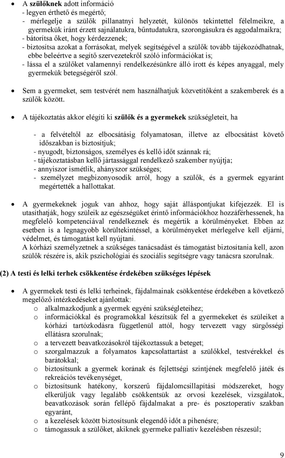 információkat is; - lássa el a szülőket valamennyi rendelkezésünkre álló írott és képes anyaggal, mely gyermekük betegségéről szól.