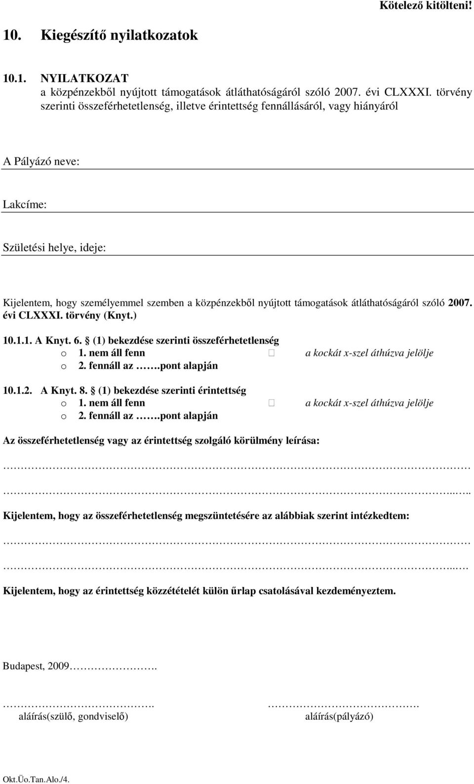 támogatások átláthatóságáról szóló 2007. évi CLXXXI. törvény (Knyt.) 10.1.1. A Knyt. 6. (1) bekezdése szerinti összeférhetetlenség o 1. nem áll fenn a kockát x-szel áthúzva jelölje o 2. fennáll az.