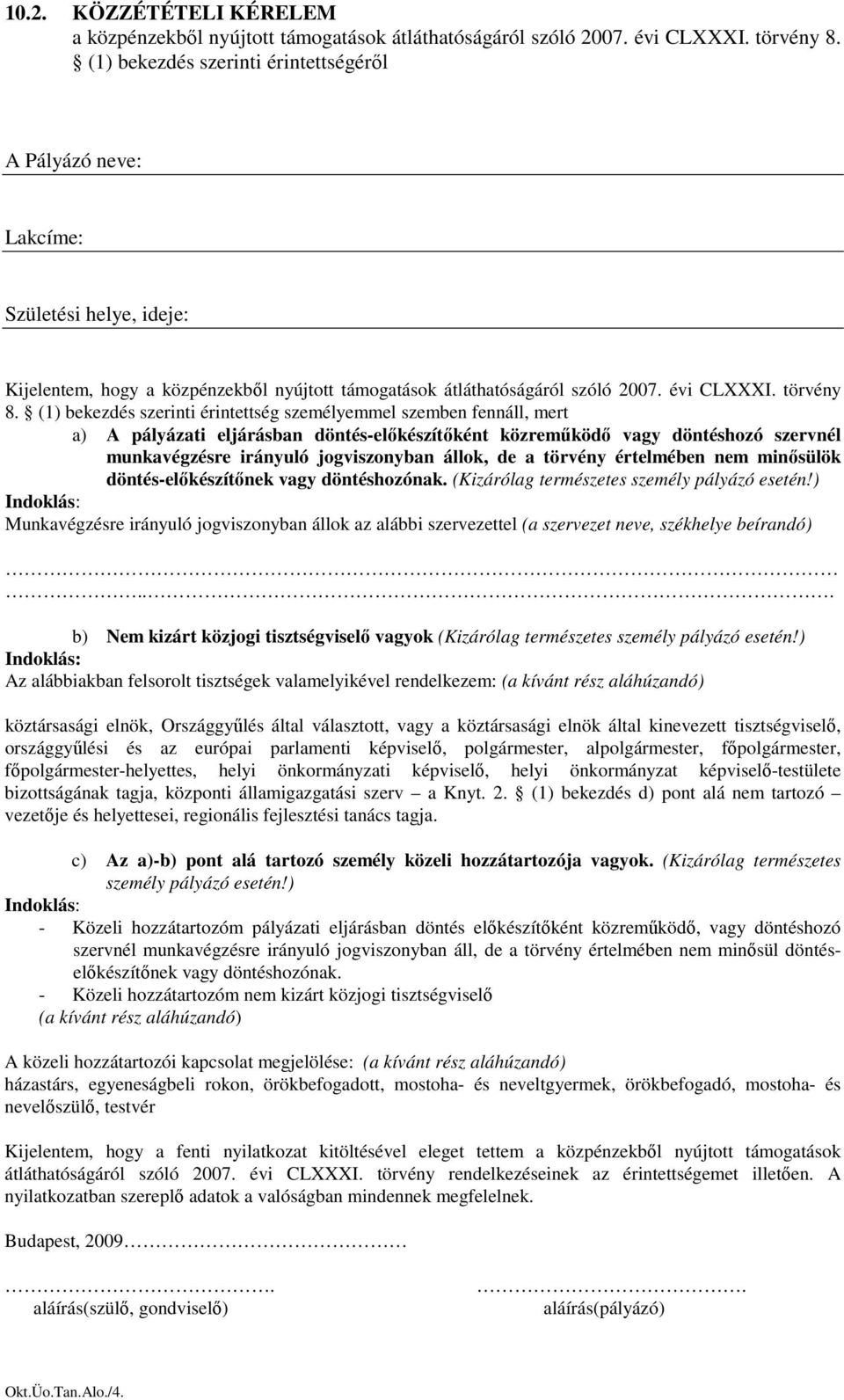 (1) bekezdés szerinti érintettség személyemmel szemben fennáll, mert a) A pályázati eljárásban döntés-elıkészítıként közremőködı vagy döntéshozó szervnél munkavégzésre irányuló jogviszonyban állok,