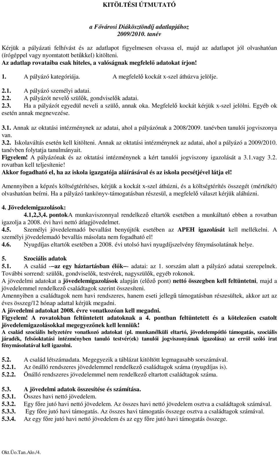 Az adatlap rovataiba csak hiteles, a valóságnak megfelelı adatokat írjon! 1. A pályázó kategóriája. A megfelelı kockát x-szel áthúzva jelölje. 2.1. A pályázó személyi adatai. 2.2. A pályázót nevelı szülık, gondviselık adatai.