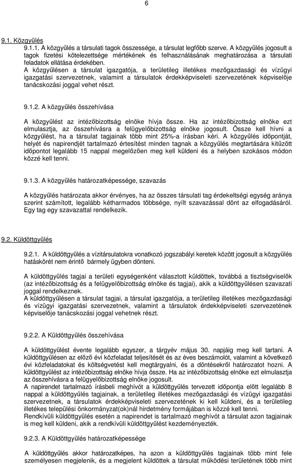 A közgyőlésen a társulat igazgatója, a területileg illetékes mezıgazdasági és vízügyi igazgatási szervezetnek, valamint a társulatok érdekképviseleti szervezetének képviselıje tanácskozási joggal