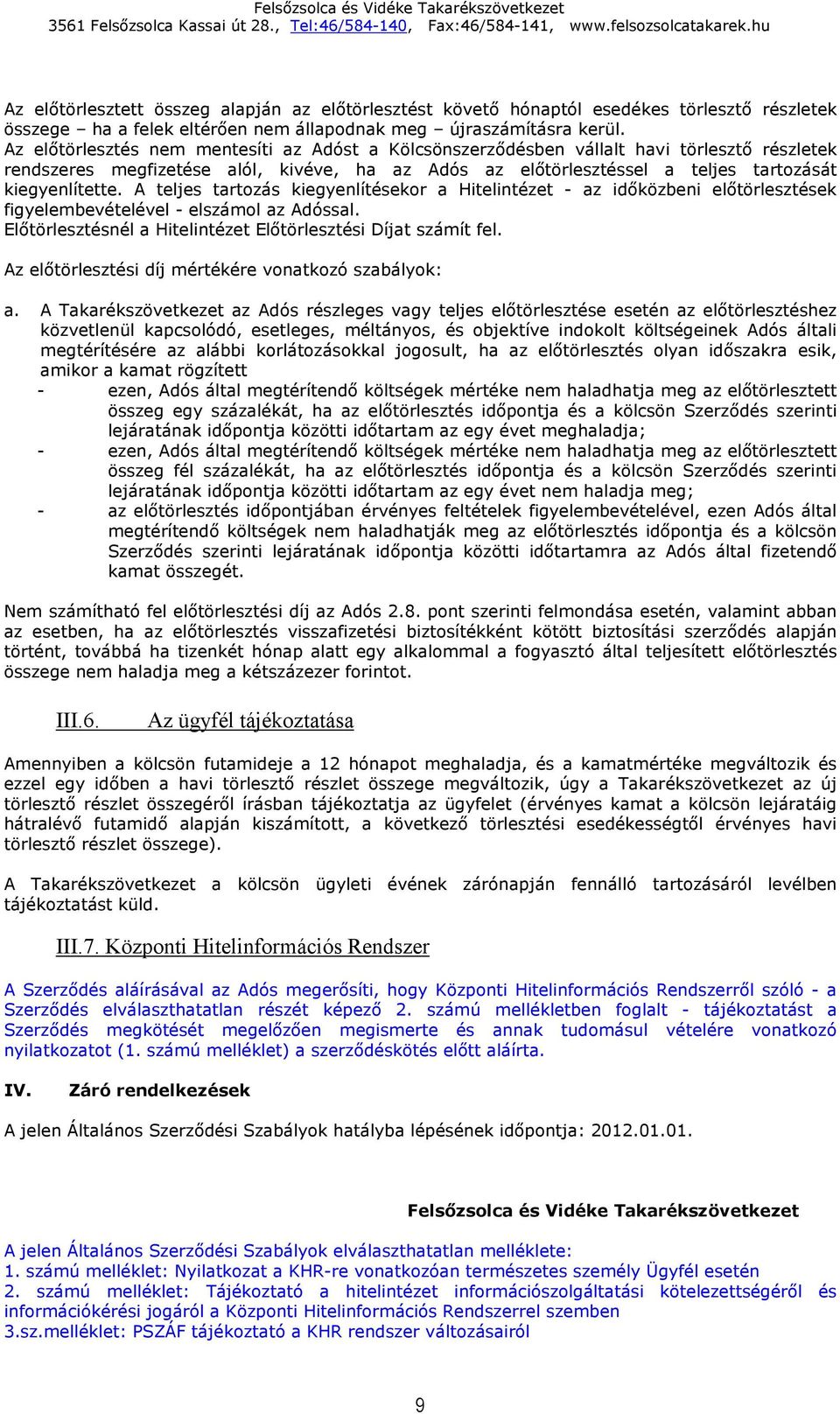 A teljes tartozás kiegyenlítésekor a Hitelintézet - az időközbeni előtörlesztések figyelembevételével - elszámol az Adóssal. Előtörlesztésnél a Hitelintézet Előtörlesztési Díjat számít fel.