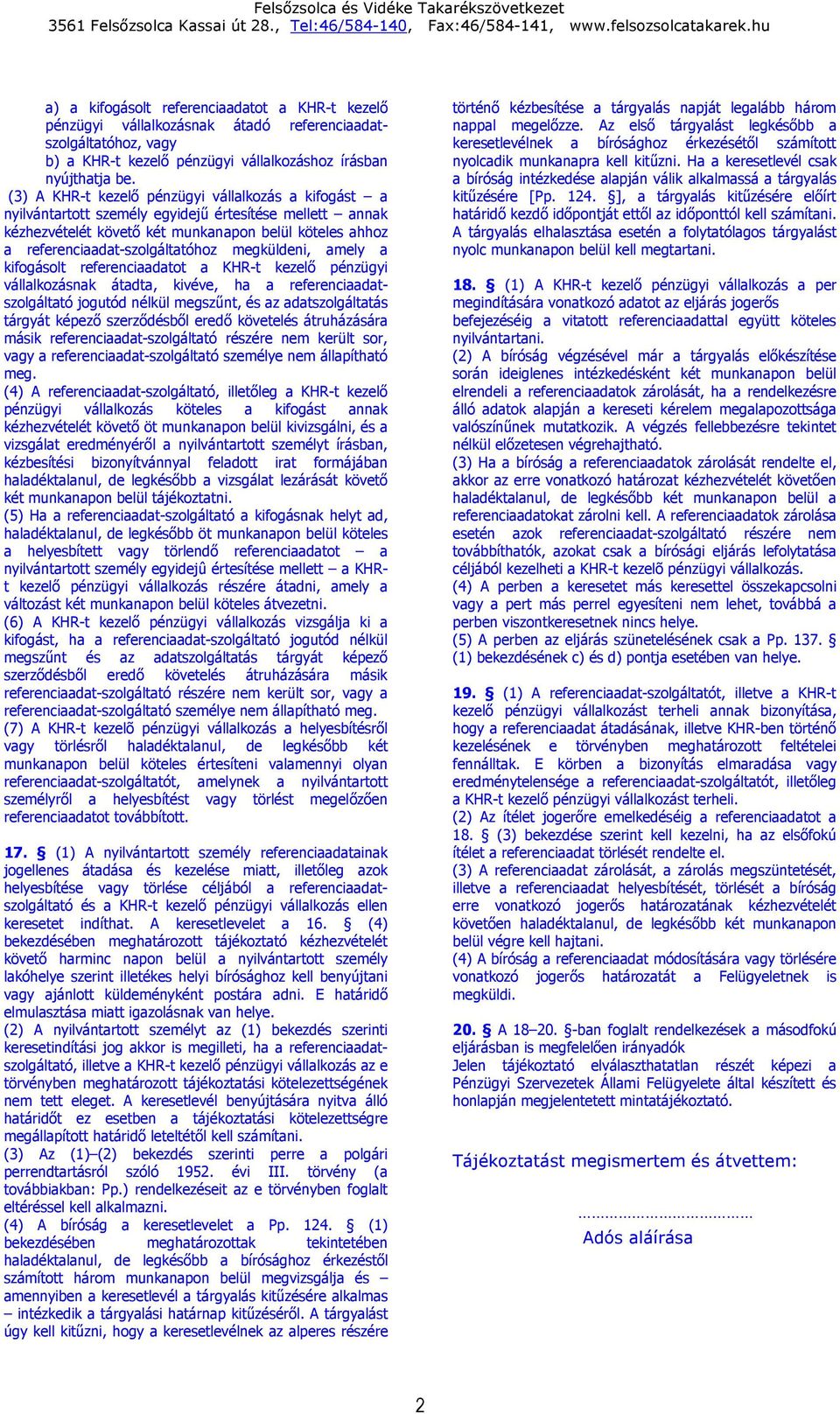 megküldeni, amely a kifogásolt referenciaadatot a KHR-t kezelő pénzügyi vállalkozásnak átadta, kivéve, ha a referenciaadatszolgáltató jogutód nélkül megszűnt, és az adatszolgáltatás tárgyát képező