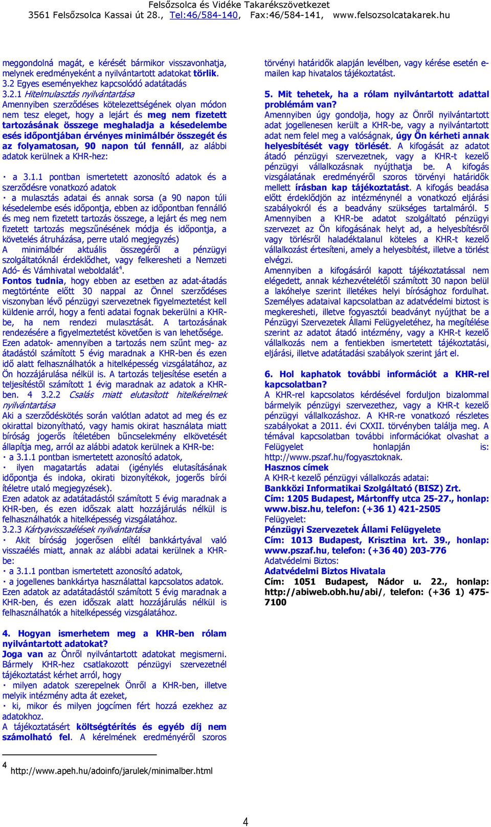 1 Hitelmulasztás nyilvántartása Amennyiben szerződéses kötelezettségének olyan módon nem tesz eleget, hogy a lejárt és meg nem fizetett tartozásának összege meghaladja a késedelembe esés időpontjában