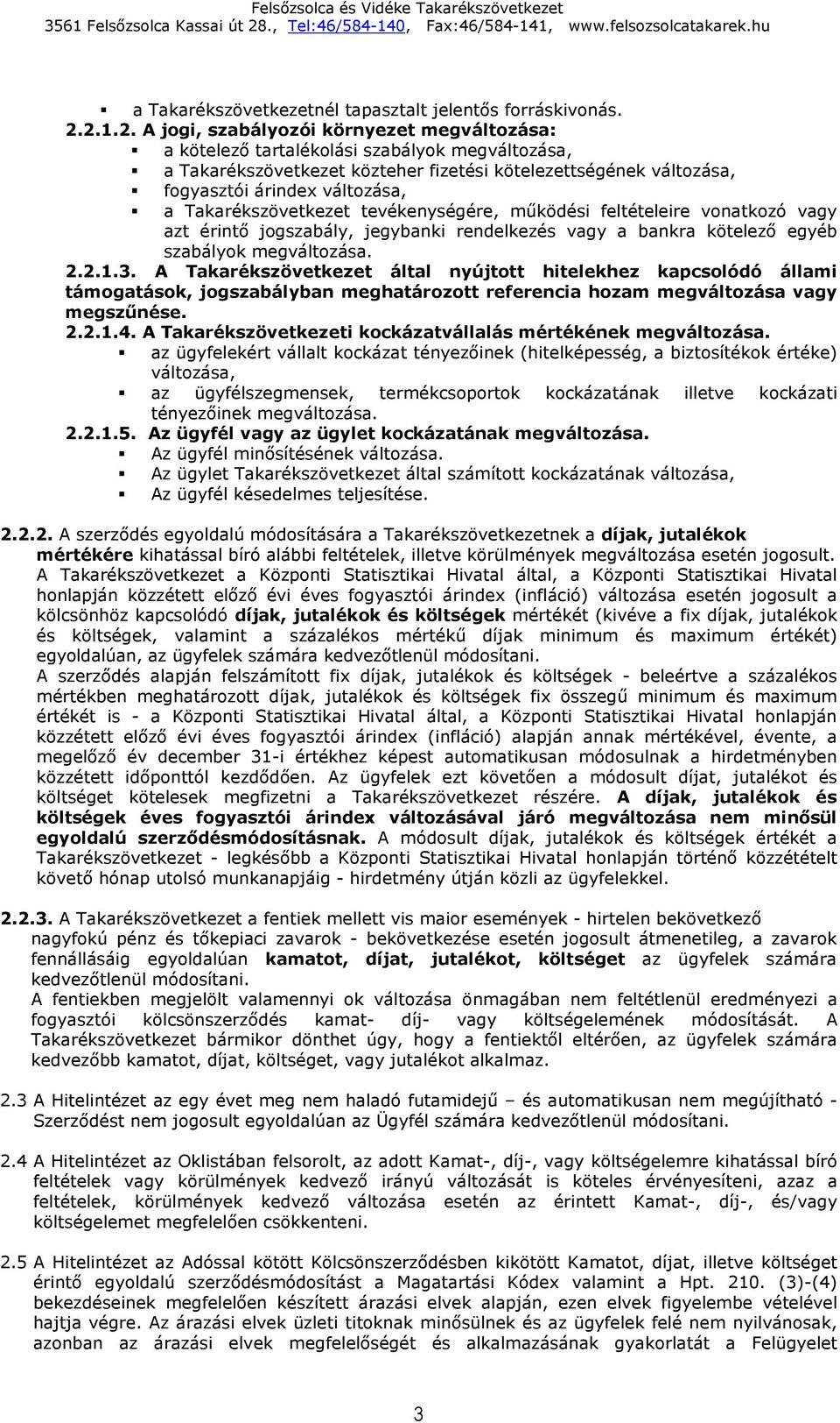 Takarékszövetkezet tevékenységére, működési feltételeire vonatkozó vagy azt érintő jogszabály, jegybanki rendelkezés vagy a bankra kötelező egyéb szabályok megváltozása. 2.2.1.3.