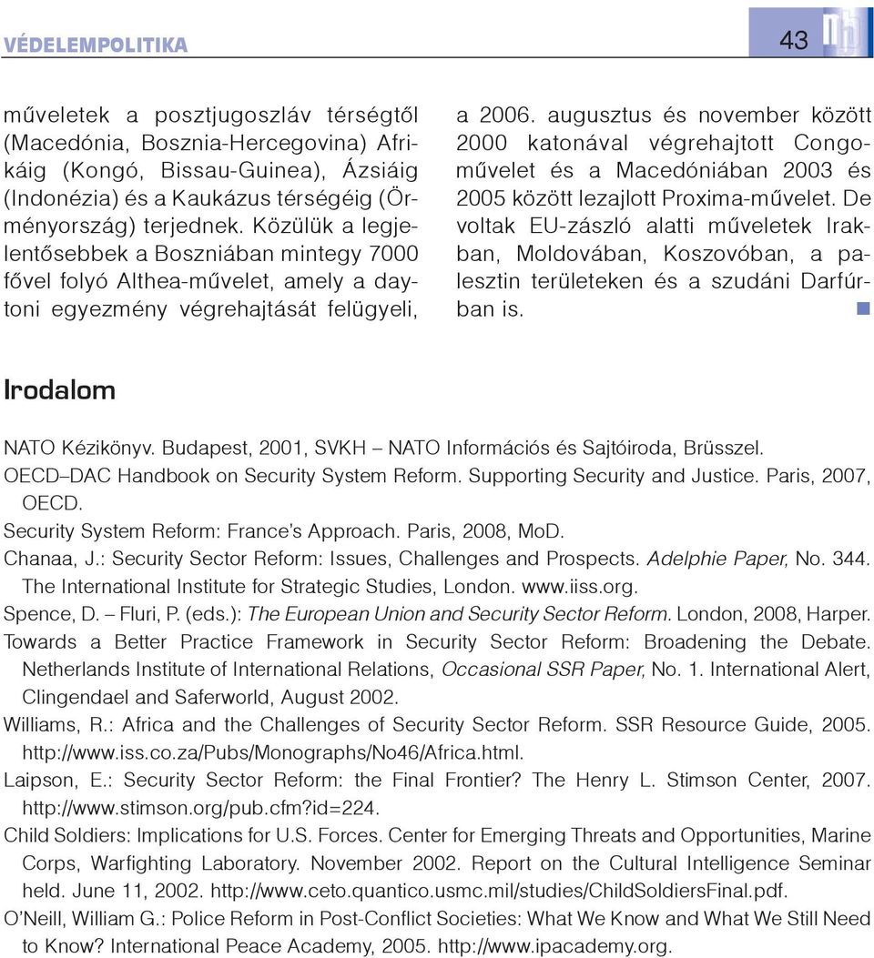 augusztus és november között 2000 katonával végrehajtott Congomûvelet és a Macedóniában 2003 és 2005 között lezajlott Proxima-mûvelet.