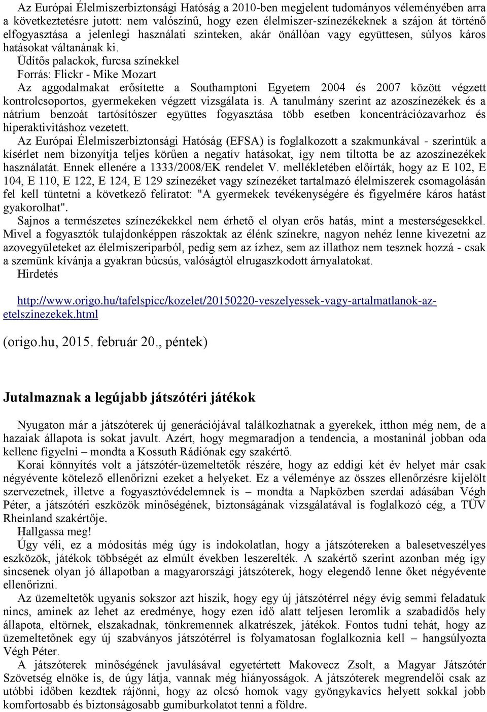 Üdítős palackok, furcsa színekkel Forrás: Flickr - Mike Mozart Az aggodalmakat erősítette a Southamptoni Egyetem 2004 és 2007 között végzett kontrolcsoportos, gyermekeken végzett vizsgálata is.