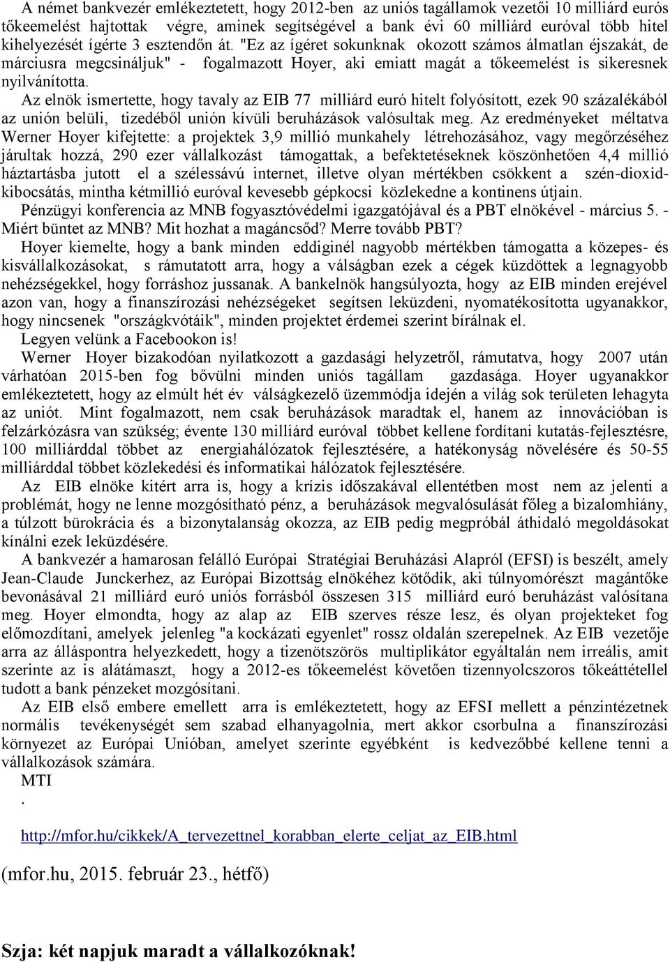 Az elnök ismertette, hogy tavaly az EIB 77 milliárd euró hitelt folyósított, ezek 90 százalékából az unión belüli, tizedéből unión kívüli beruházások valósultak meg.