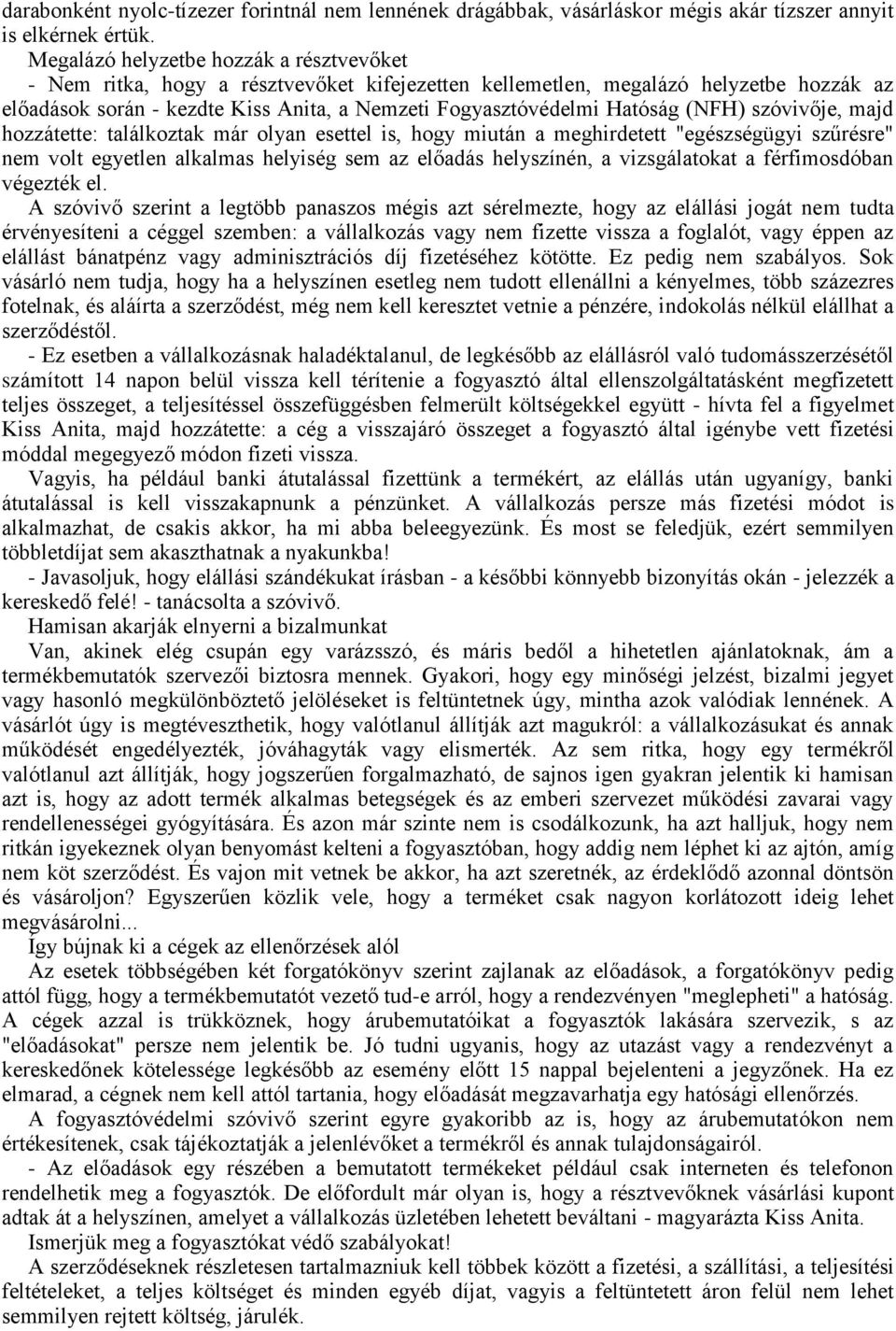 Hatóság (NFH) szóvivője, majd hozzátette: találkoztak már olyan esettel is, hogy miután a meghirdetett "egészségügyi szűrésre" nem volt egyetlen alkalmas helyiség sem az előadás helyszínén, a