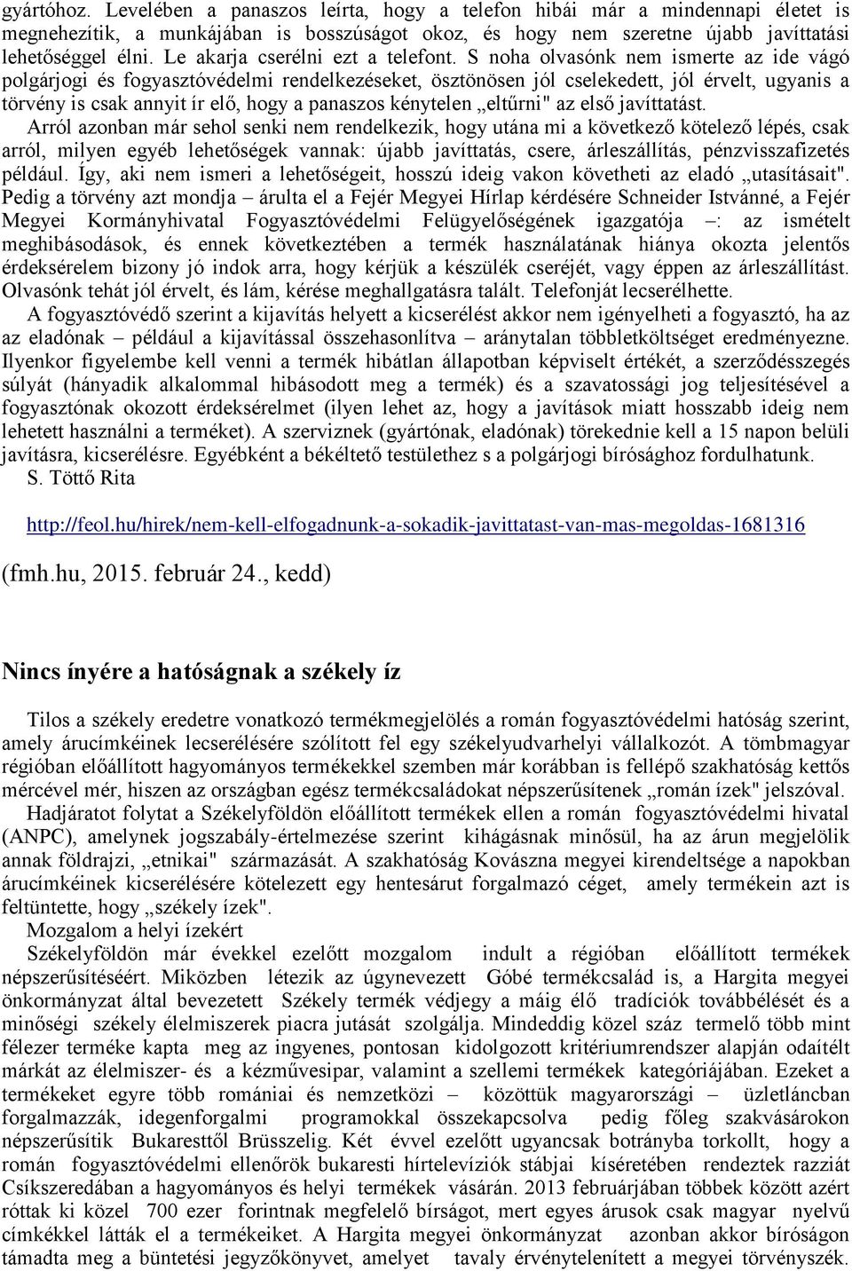 S noha olvasónk nem ismerte az ide vágó polgárjogi és fogyasztóvédelmi rendelkezéseket, ösztönösen jól cselekedett, jól érvelt, ugyanis a törvény is csak annyit ír elő, hogy a panaszos kénytelen