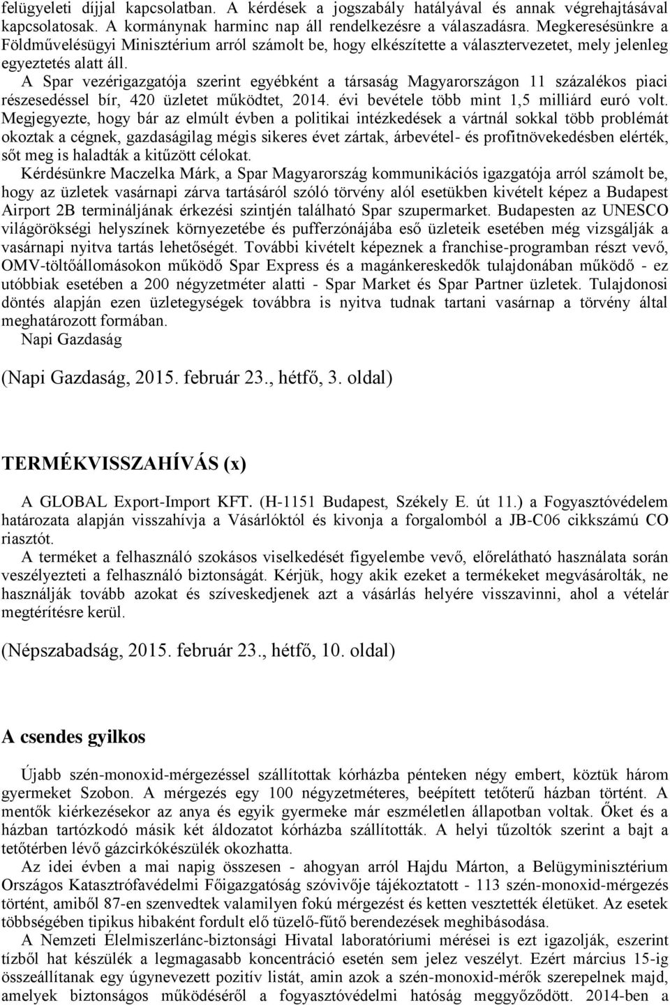 A Spar vezérigazgatója szerint egyébként a társaság Magyarországon 11 százalékos piaci részesedéssel bír, 420 üzletet működtet, 2014. évi bevétele több mint 1,5 milliárd euró volt.