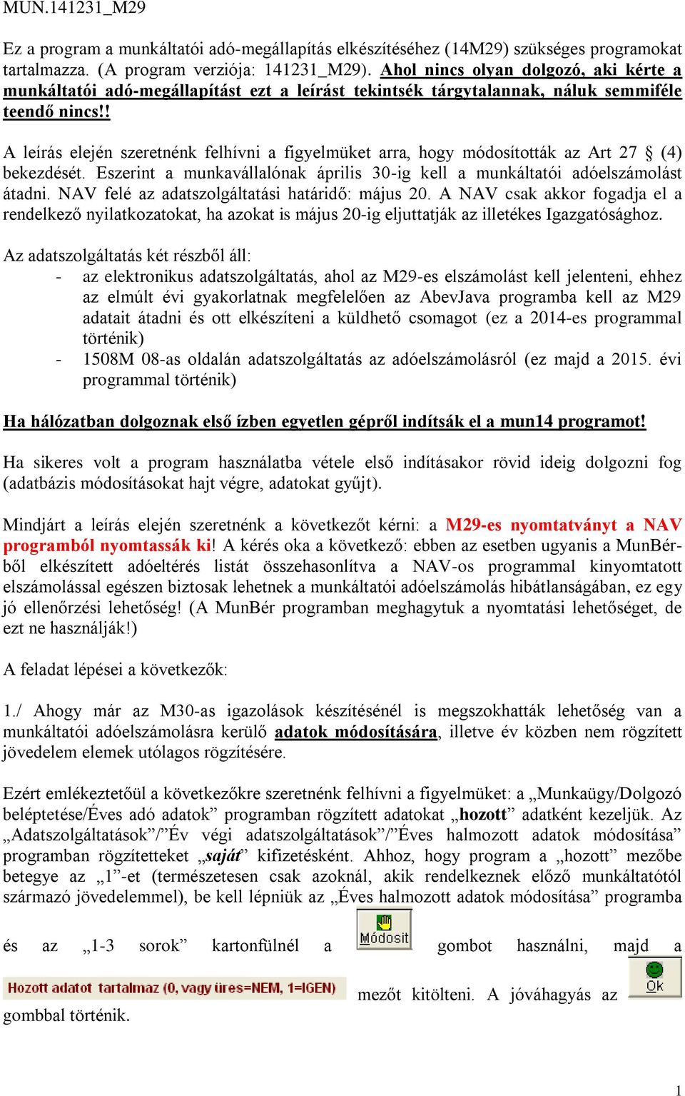 ! A leírás elején szeretnénk felhívni a figyelmüket arra, hogy módosították az Art 27 (4) bekezdését. Eszerint a munkavállalónak április 30-ig kell a munkáltatói adóelszámolást átadni.