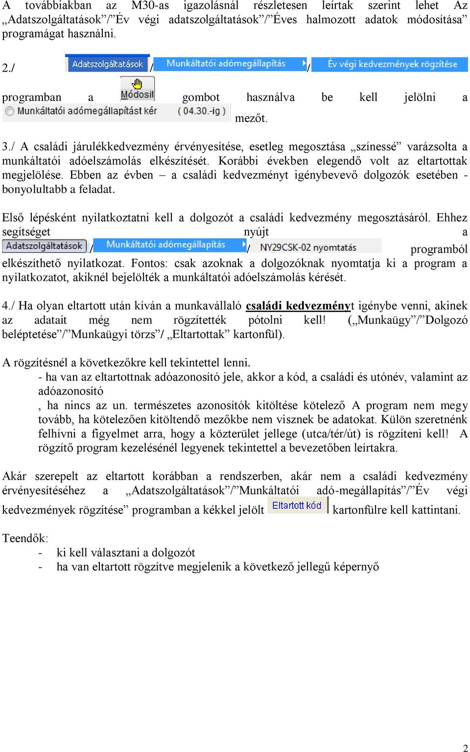 Korábbi években elegendő volt az eltartottak megjelölése. Ebben az évben a családi kedvezményt igénybevevő dolgozók esetében - bonyolultabb a feladat.