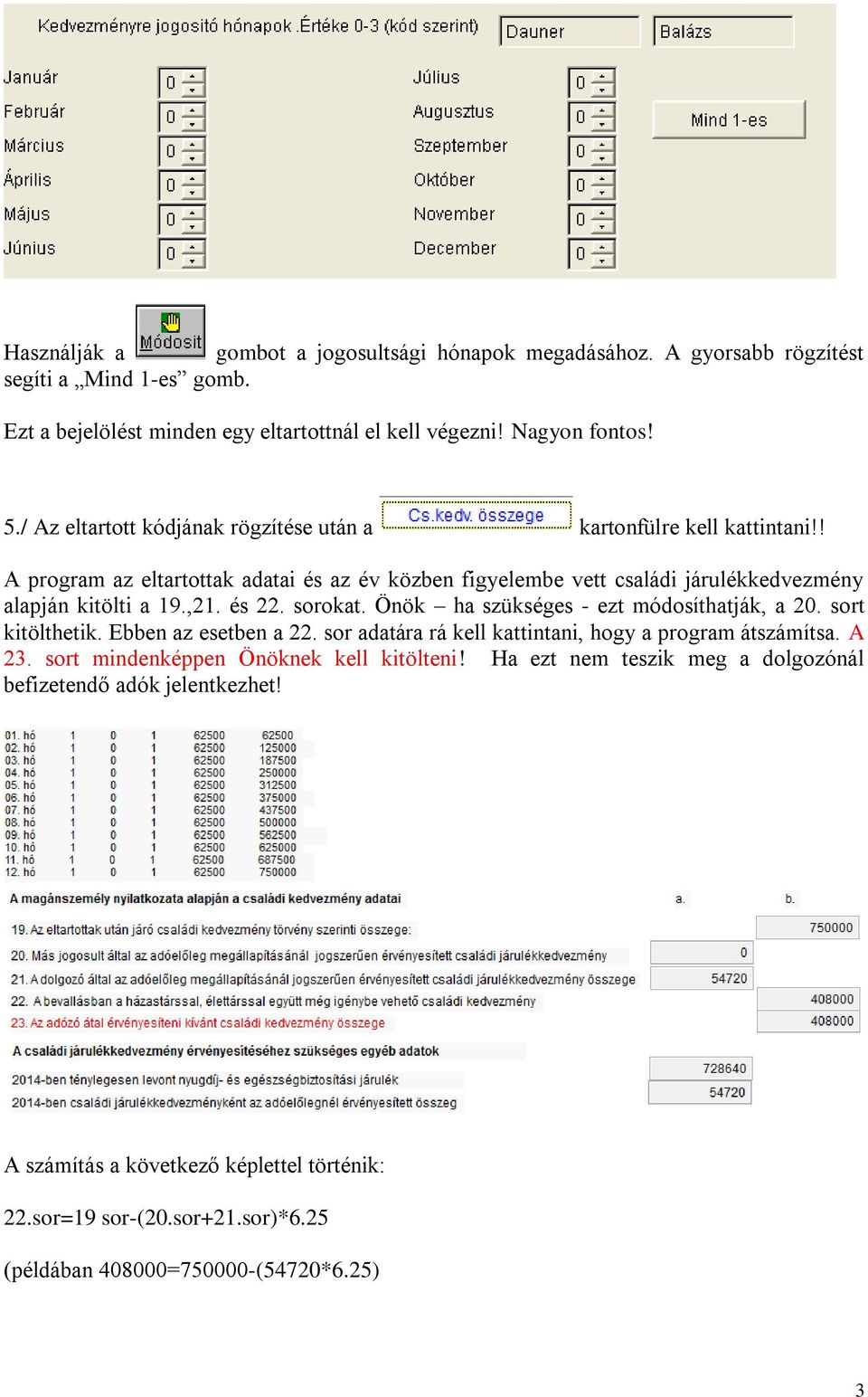 és 22. sorokat. Önök ha szükséges - ezt módosíthatják, a 20. sort kitölthetik. Ebben az esetben a 22. sor adatára rá kell kattintani, hogy a program átszámítsa. A 23.