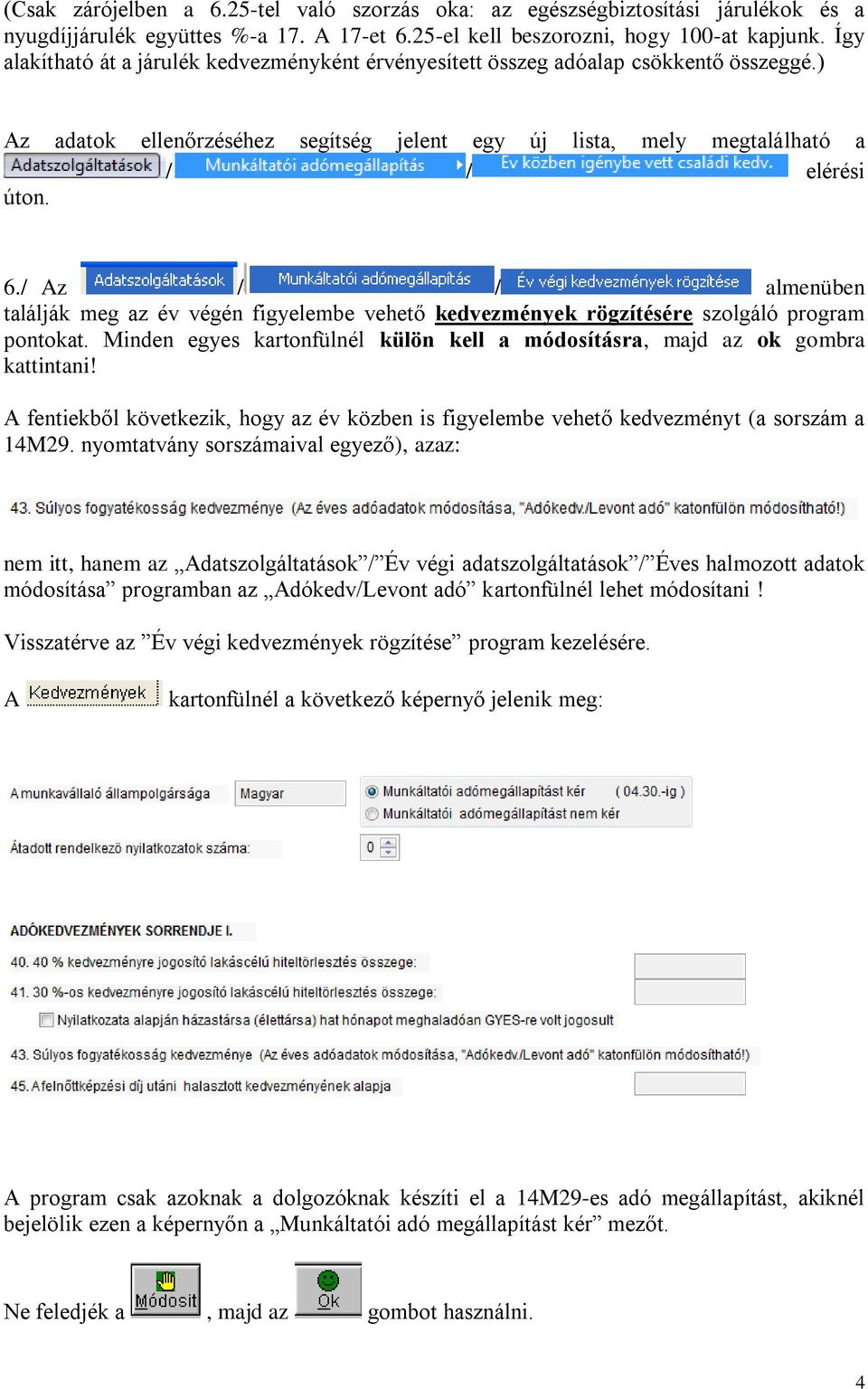 / Az / / almenüben találják meg az év végén figyelembe vehető kedvezmények rögzítésére szolgáló program pontokat. Minden egyes kartonfülnél külön kell a módosításra, majd az ok gombra kattintani!