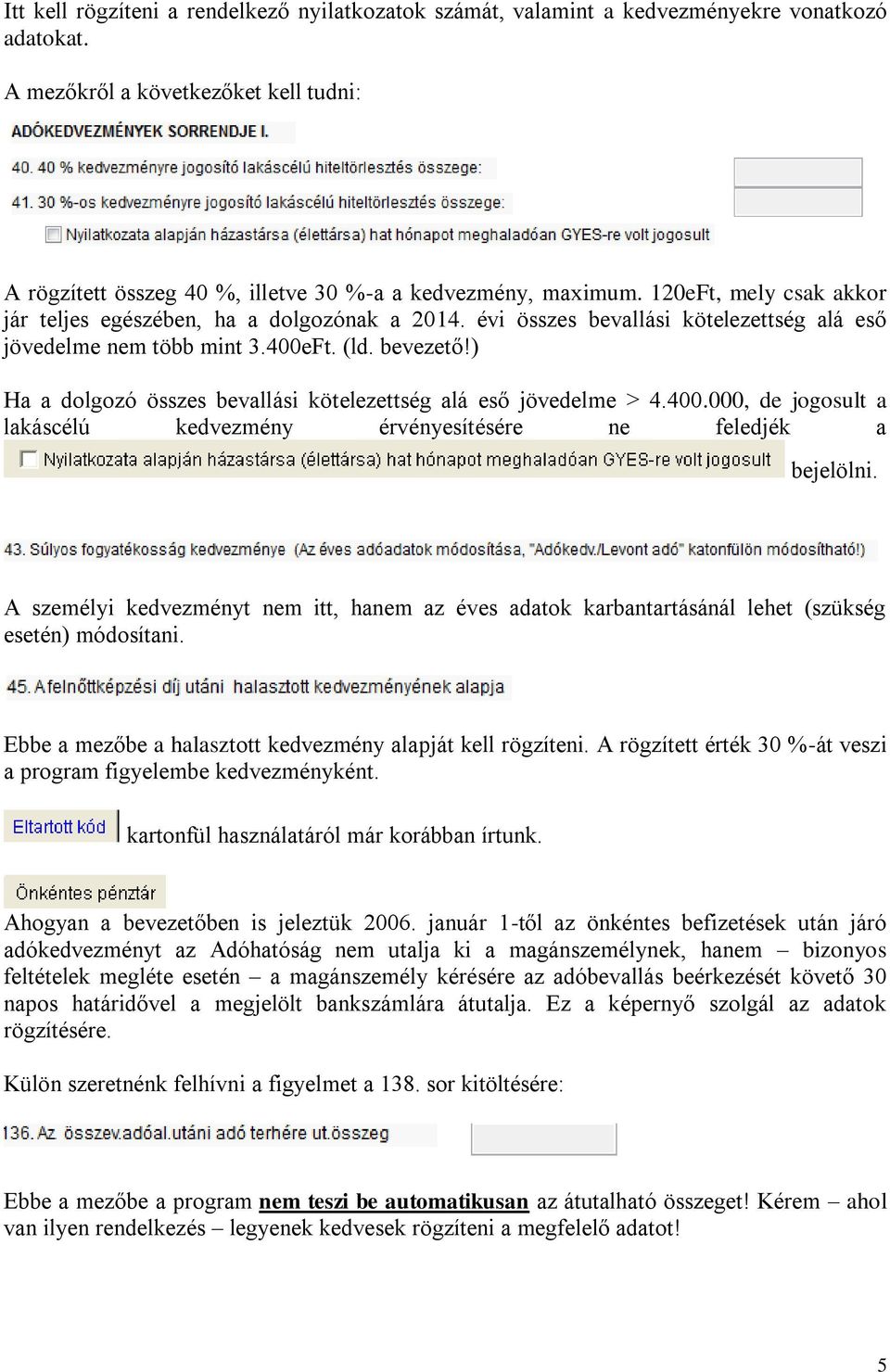 ) Ha a dolgozó összes bevallási kötelezettség alá eső jövedelme > 4.400.000, de jogosult a lakáscélú kedvezmény érvényesítésére ne feledjék a bejelölni.