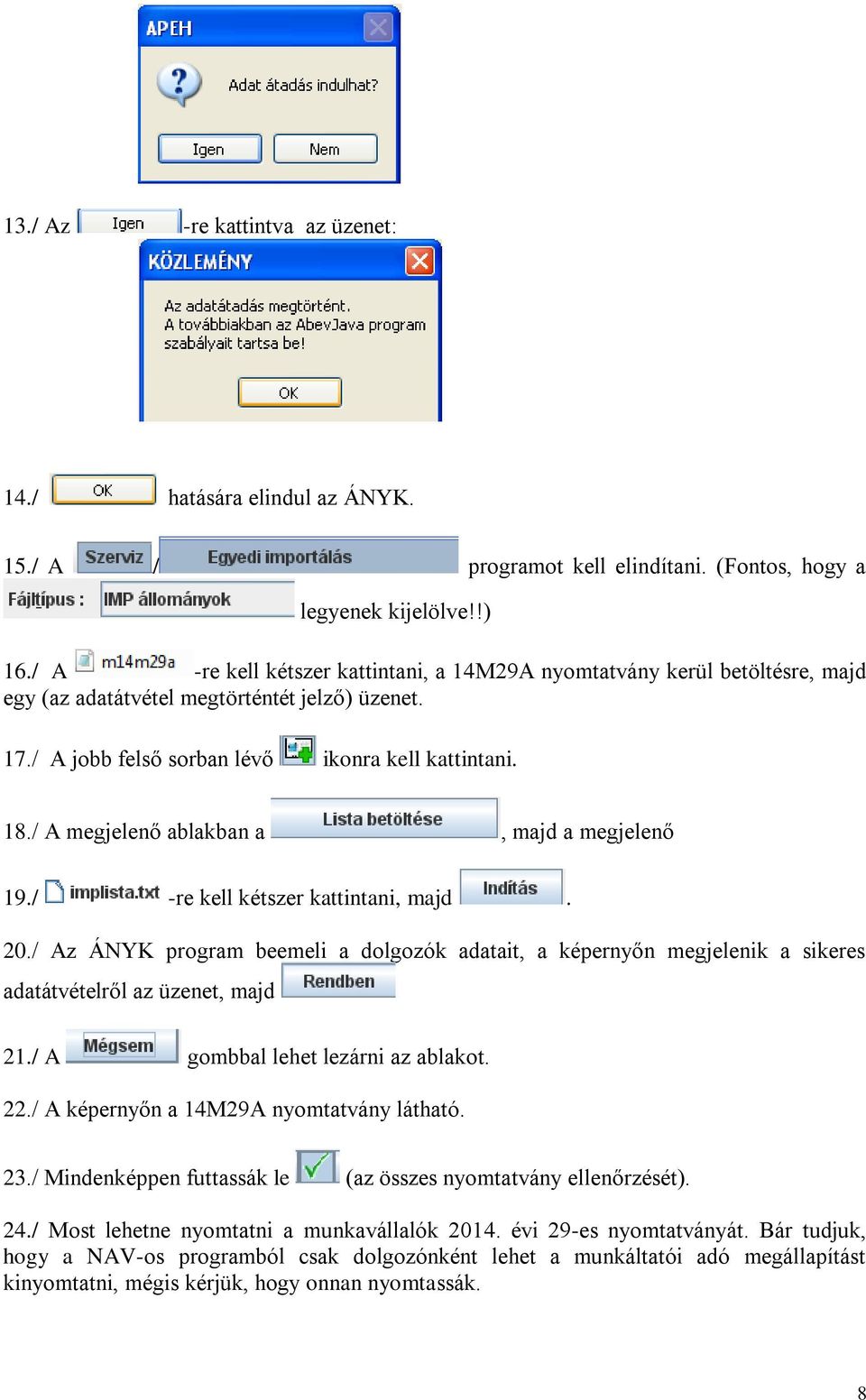 / A megjelenő ablakban a, majd a megjelenő 19./ -re kell kétszer kattintani, majd. 20./ Az ÁNYK program beemeli a dolgozók adatait, a képernyőn megjelenik a sikeres adatátvételről az üzenet, majd 21.