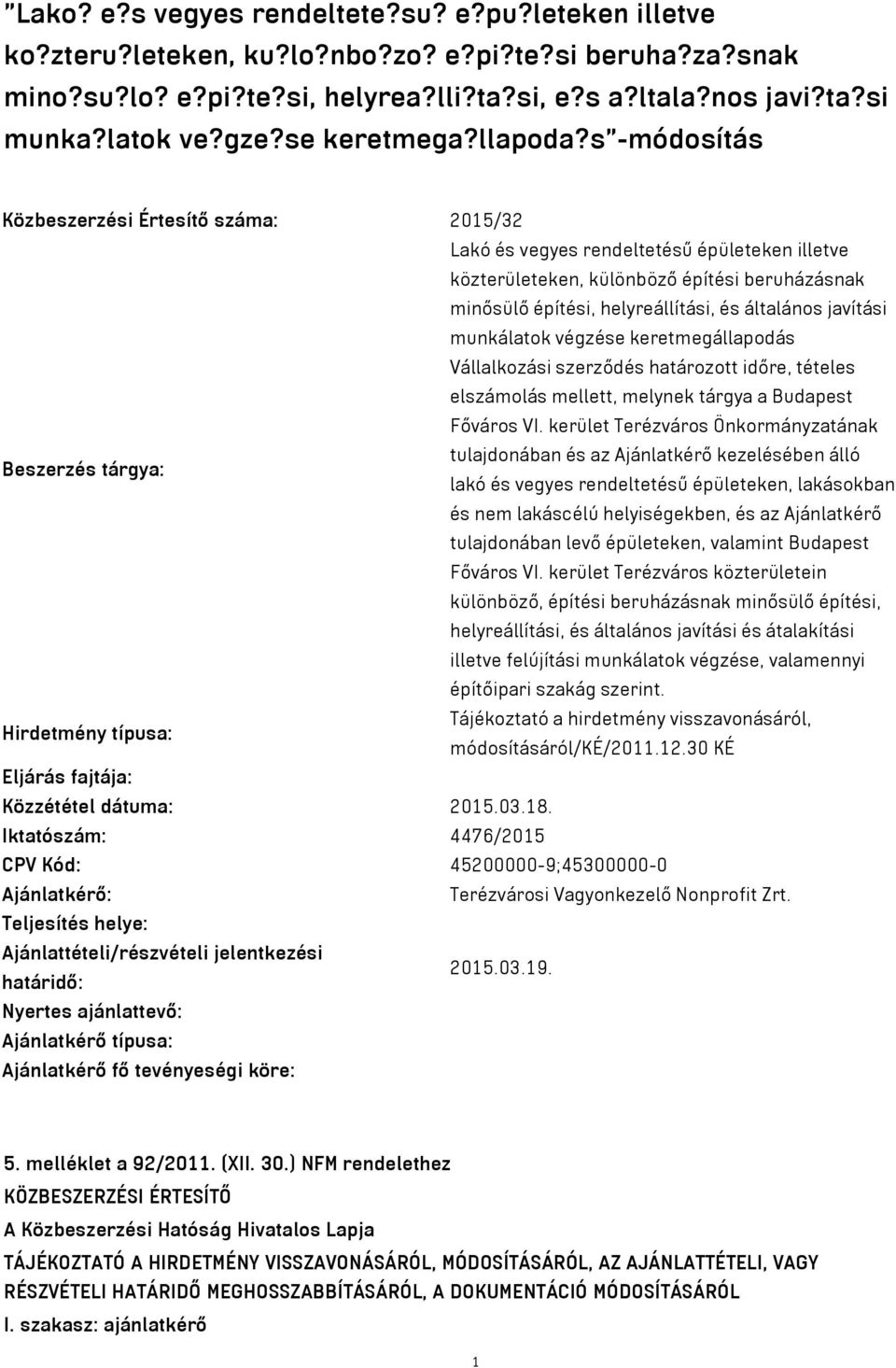 s"-módosítás Közbeszerzési Értesítő száma: 2015/32 Lakó és vegyes rendeltetésű épületeken illetve közterületeken, különböző építési beruházásnak minősülő építési, helyreállítási, és általános