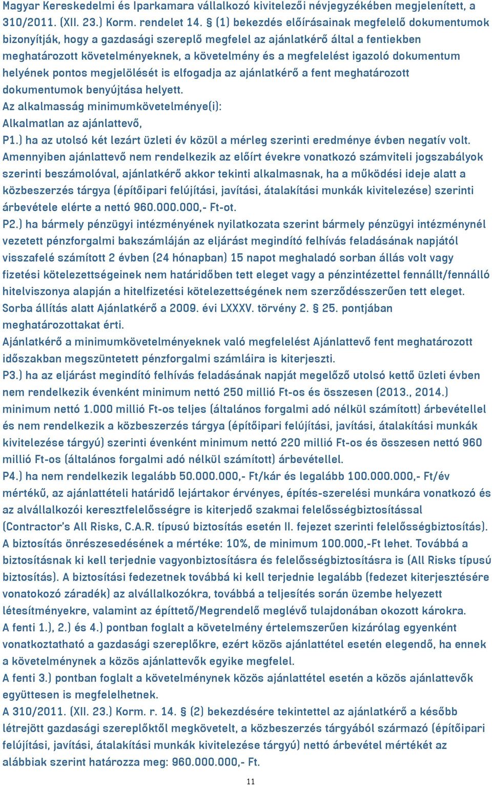 igazoló dokumentum helyének pontos megjelölését is elfogadja az ajánlatkérő a fent meghatározott dokumentumok benyújtása helyett. Az alkalmasság minimumkövetelménye(i): Alkalmatlan az ajánlattevő, P1.