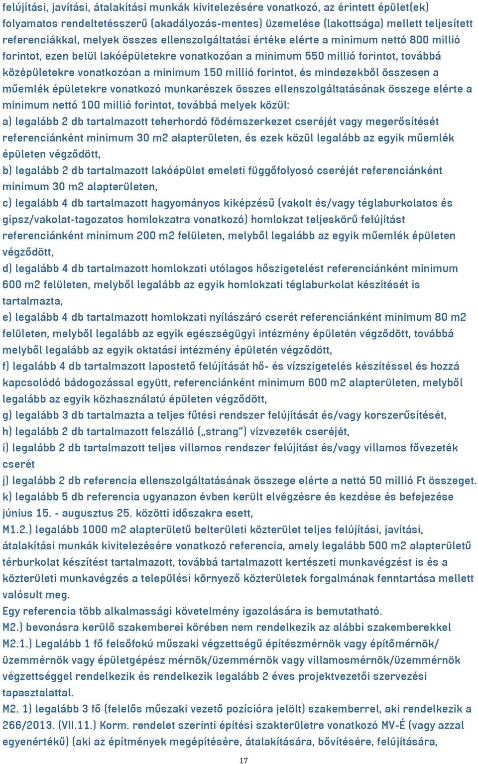 150 millió forintot, és mindezekből összesen a műemlék épületekre vonatkozó munkarészek összes ellenszolgáltatásának összege elérte a minimum nettó 100 millió forintot, továbbá melyek közül: a)