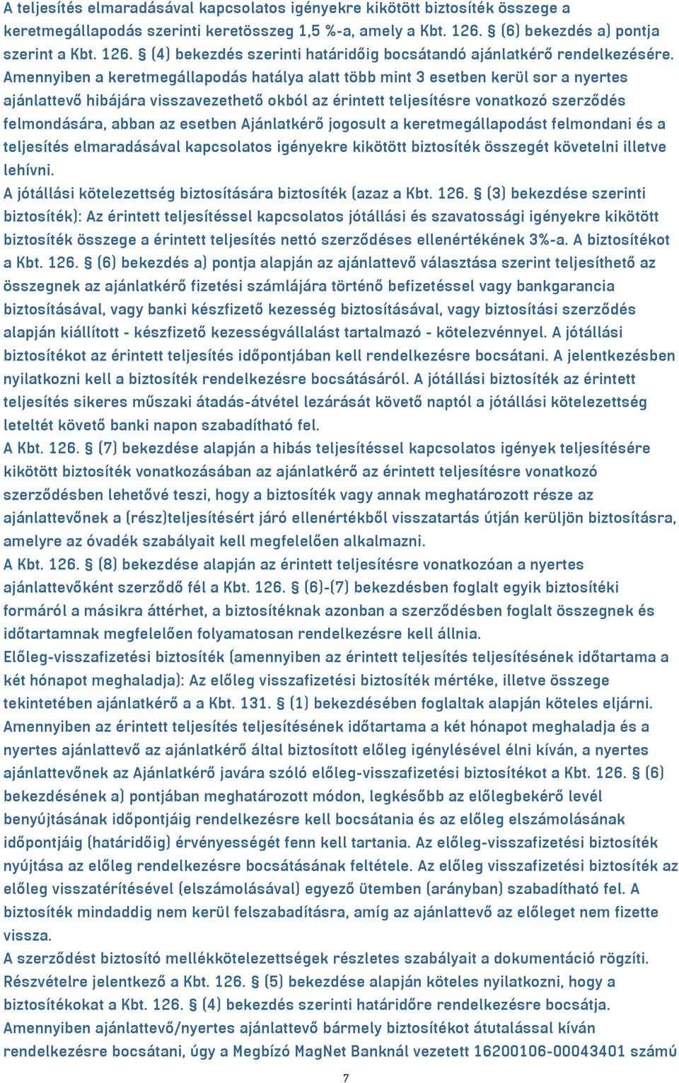 Amennyiben a keretmegállapodás hatálya alatt több mint 3 esetben kerül sor a nyertes ajánlattevő hibájára visszavezethető okból az érintett teljesítésre vonatkozó szerződés felmondására, abban az